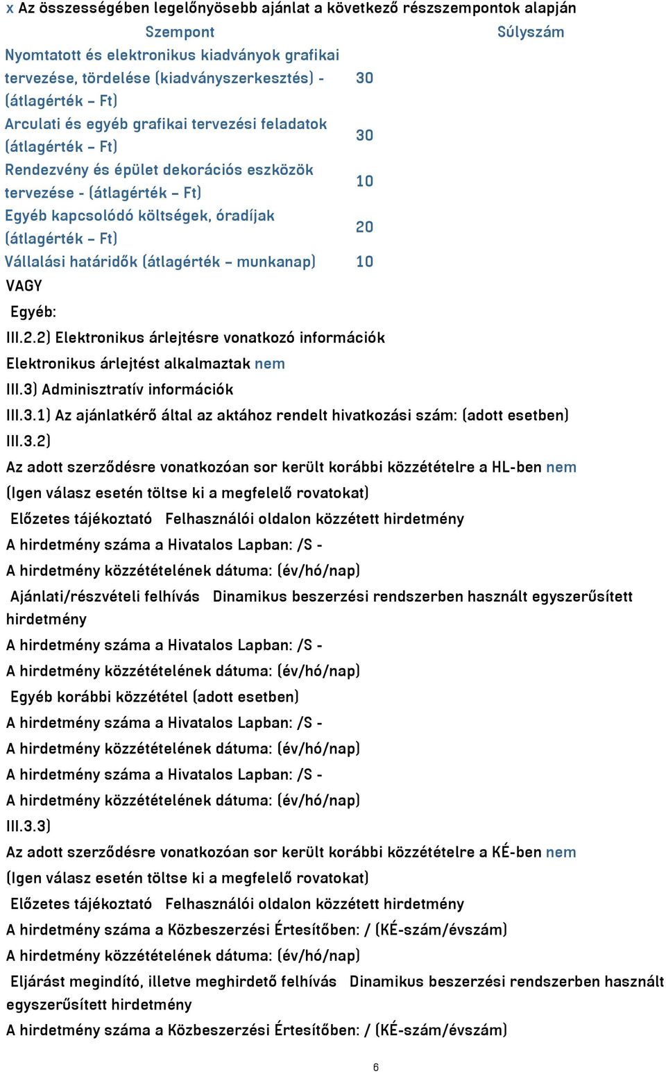 (átlagérték Ft) Vállalási határidők (átlagérték munkanap) 10 VAGY Egyéb: III.2.2) Elektronikus árlejtésre vonatkozó információk Elektronikus árlejtést alkalmaztak nem III.