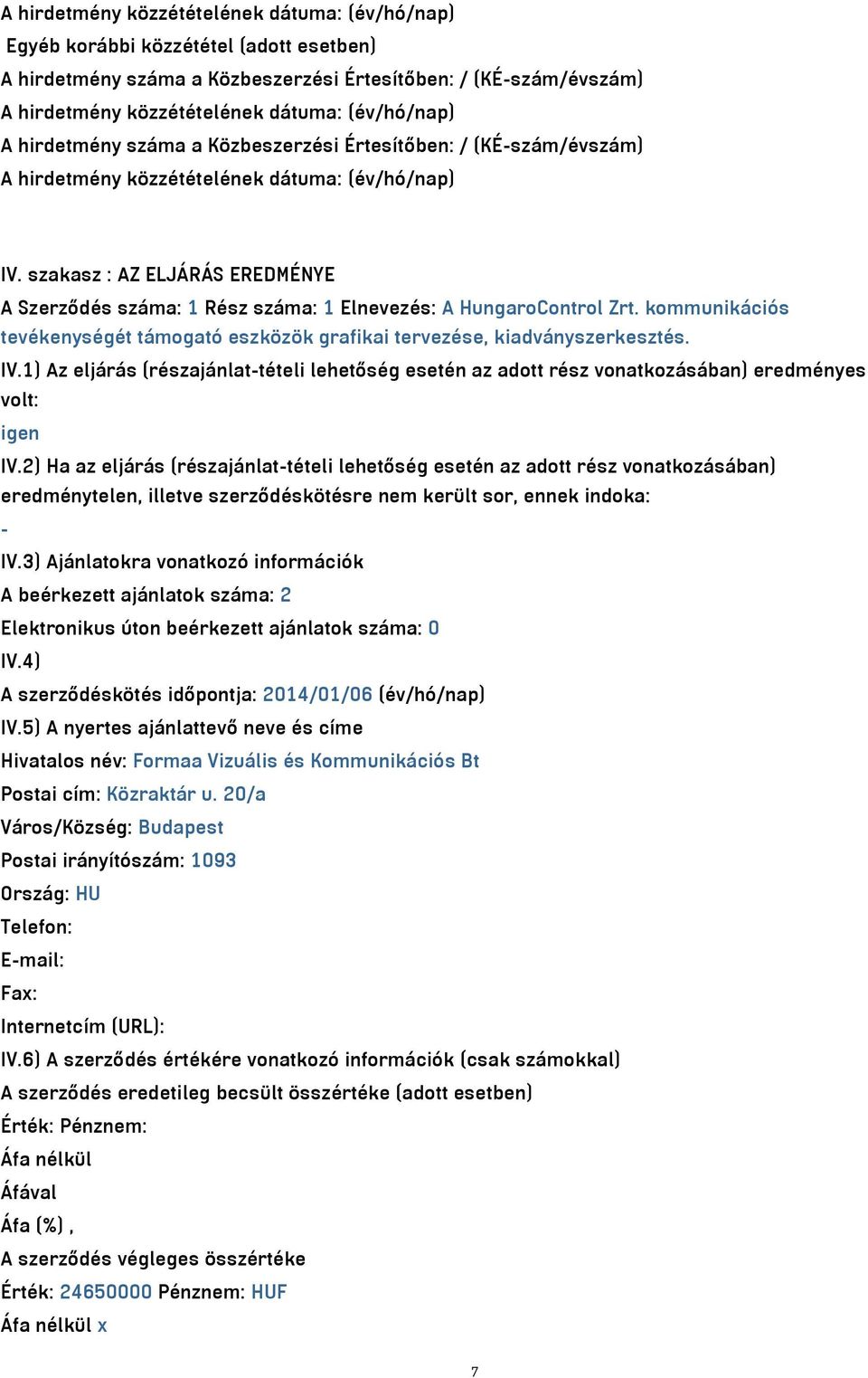 1) Az eljárás (részajánlat-tételi lehetőség esetén az adott rész vonatkozásában) eredményes volt: igen IV.