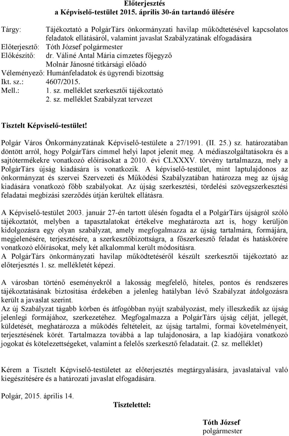 polgármester Előkészítő: dr. Váliné Antal Mária címzetes főjegyző Molnár Jánosné titkársági előadó Véleményező: Humánfeladatok és ügyrendi bizottság Ikt. sz.: 4607/2015. Mell.: 1. sz. melléklet szerkesztői tájékoztató 2.