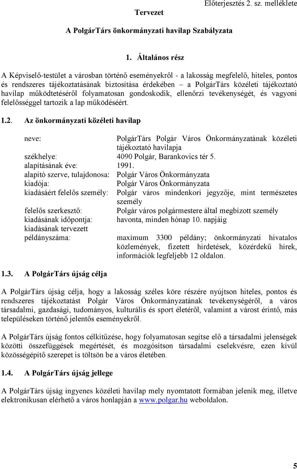 havilap működtetéséről folyamatosan gondoskodik, ellenőrzi tevékenységét, és vagyoni felelősséggel tartozik a lap működéséért. 1.2.