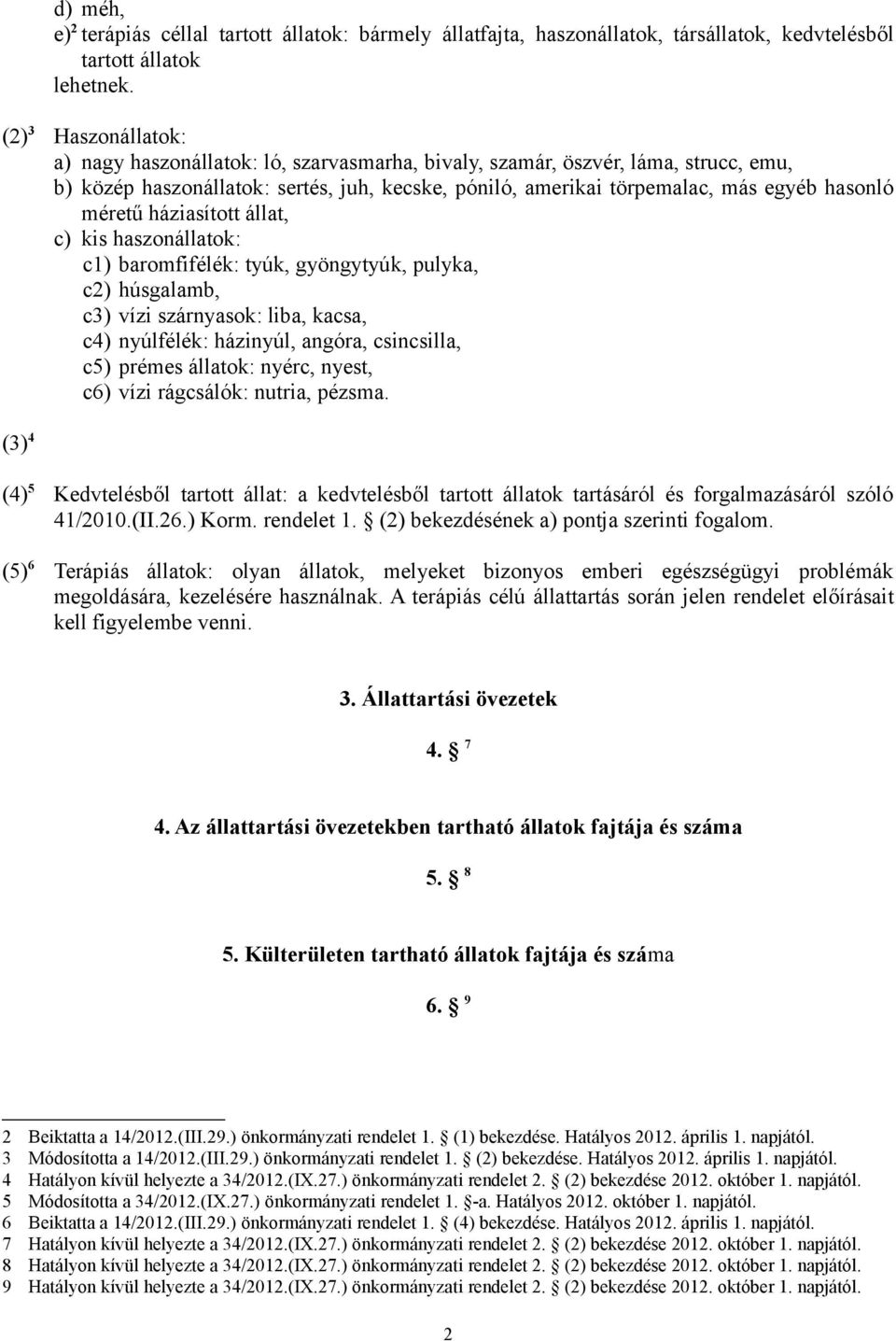 méretű háziasított állat, c) kis haszonállatok: c1) baromfifélék: tyúk, gyöngytyúk, pulyka, c2) húsgalamb, c3) vízi szárnyasok: liba, kacsa, c4) nyúlfélék: házinyúl, angóra, csincsilla, c5) prémes