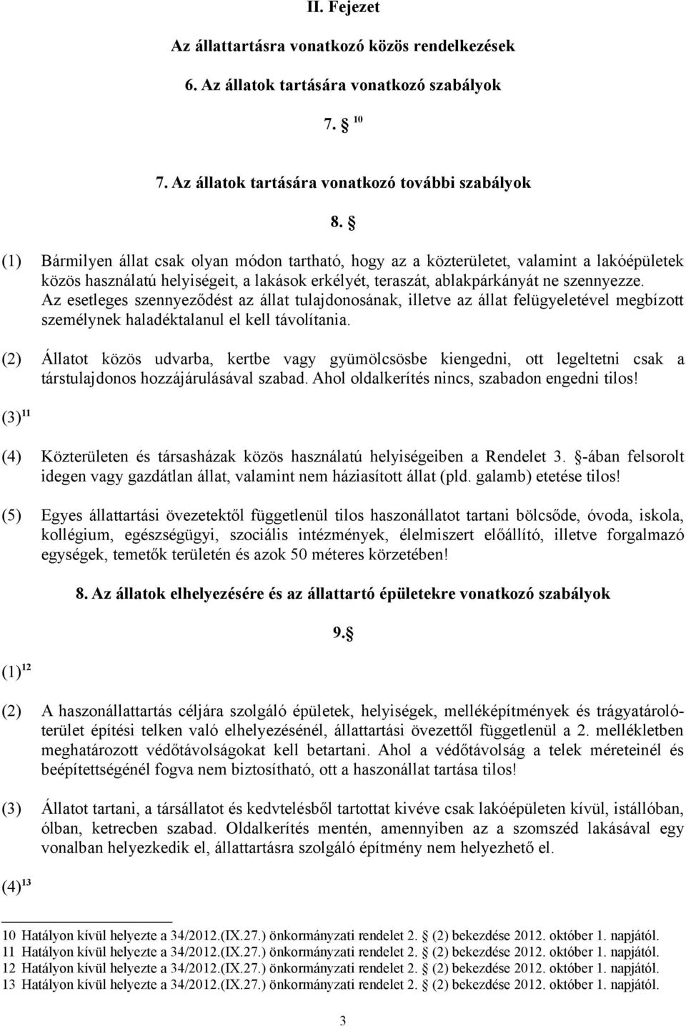 Az esetleges szennyeződést az állat tulajdonosának, illetve az állat felügyeletével megbízott személynek haladéktalanul el kell távolítania.