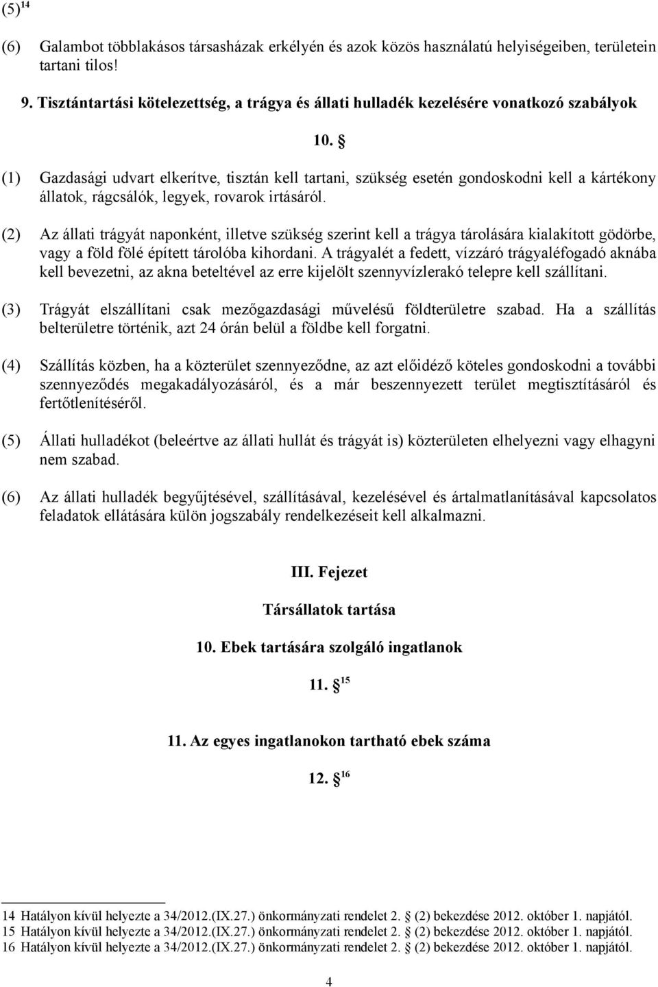 (1) Gazdasági udvart elkerítve, tisztán kell tartani, szükség esetén gondoskodni kell a kártékony állatok, rágcsálók, legyek, rovarok irtásáról.