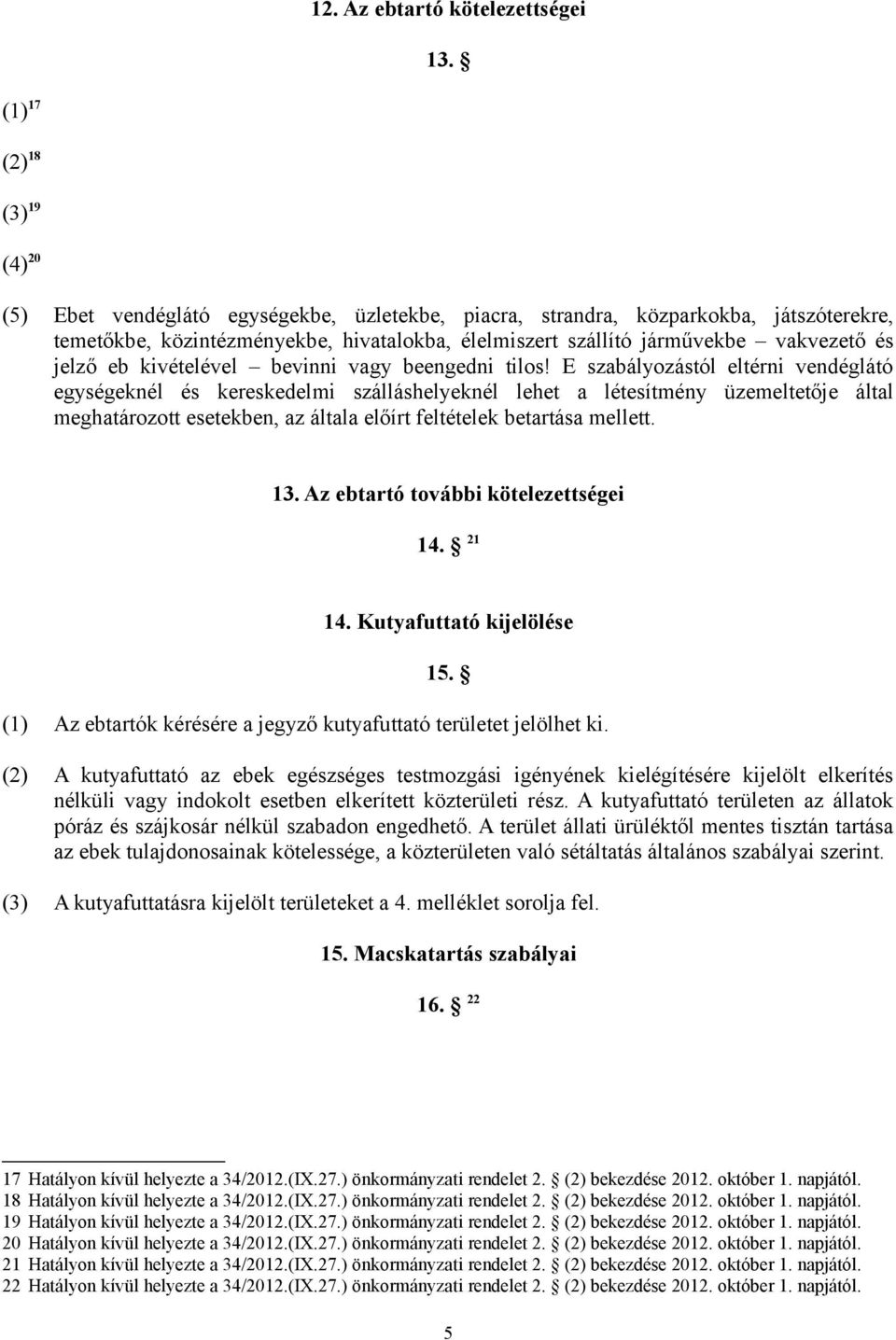 vakvezető és jelző eb kivételével bevinni vagy beengedni tilos!