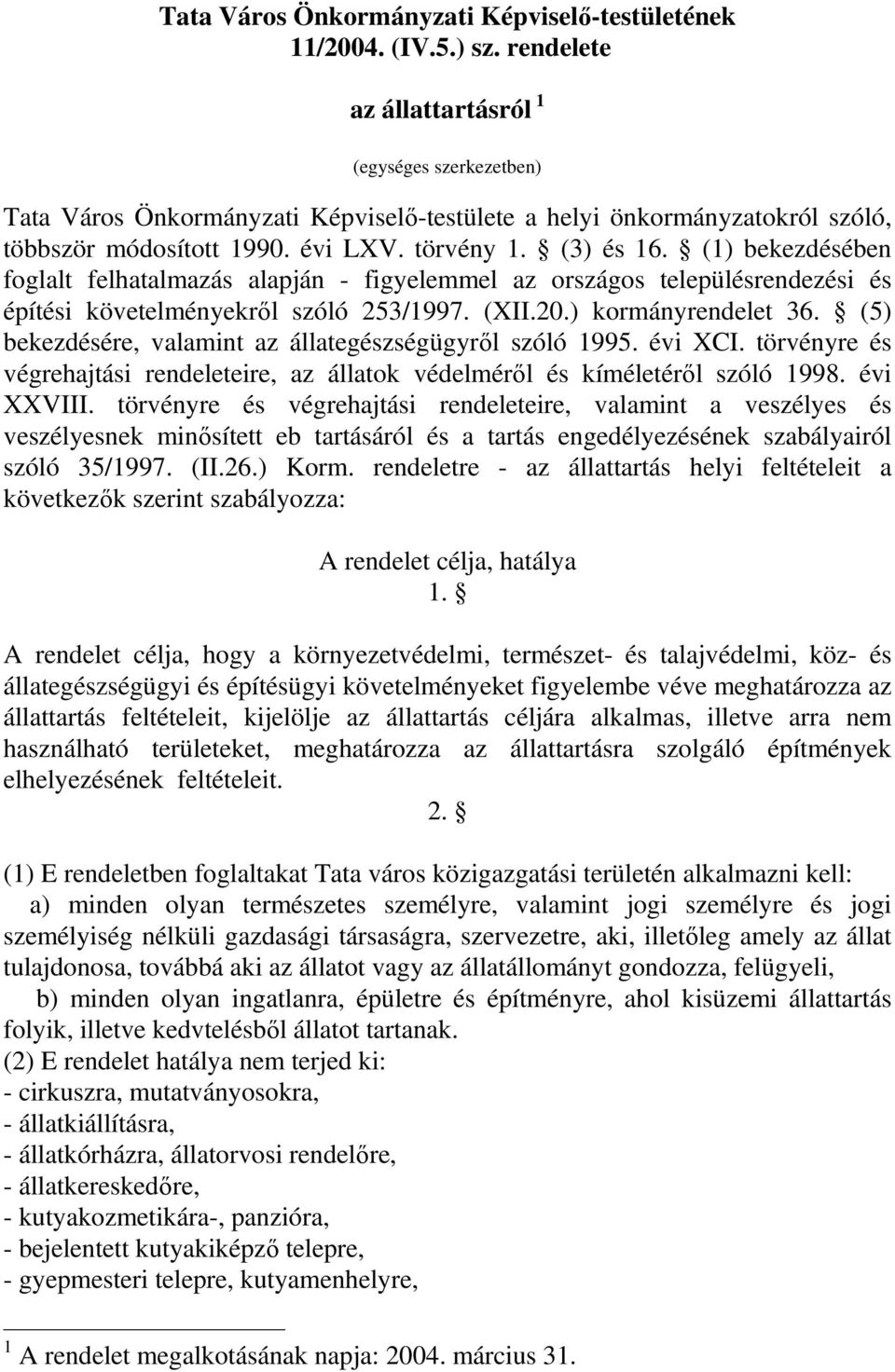 (1) bekezdésében foglalt felhatalmazás alapján - figyelemmel az országos településrendezési és építési követelményekrıl szóló 253/1997. (XII.20.) kormányrendelet 36.