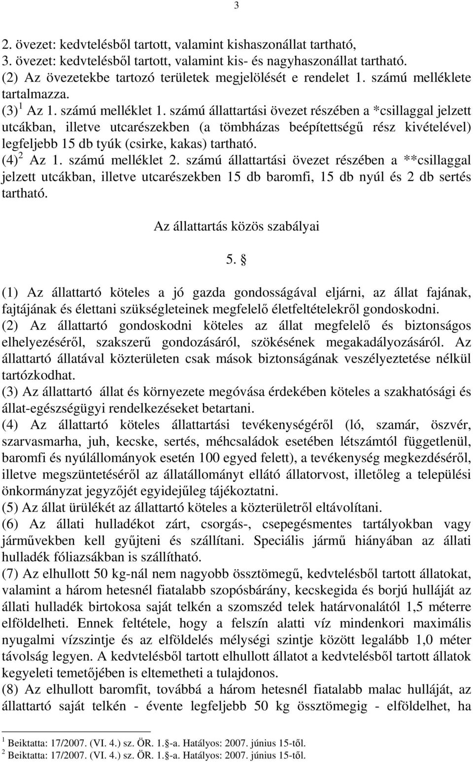 számú állattartási övezet részében a *csillaggal jelzett utcákban, illetve utcarészekben (a tömbházas beépítettségő rész kivételével) legfeljebb 15 db tyúk (csirke, kakas) tartható. (4) 2 Az 1.