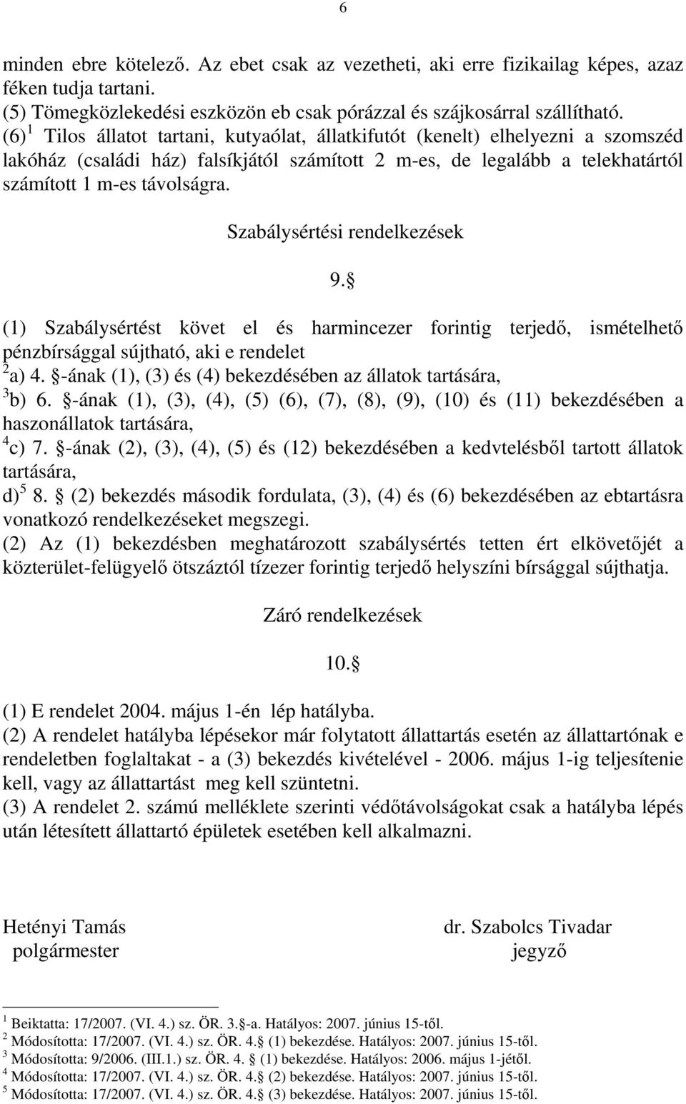 Szabálysértési rendelkezések 9. (1) Szabálysértést követ el és harmincezer forintig terjedı, ismételhetı pénzbírsággal sújtható, aki e rendelet 2 a) 4.