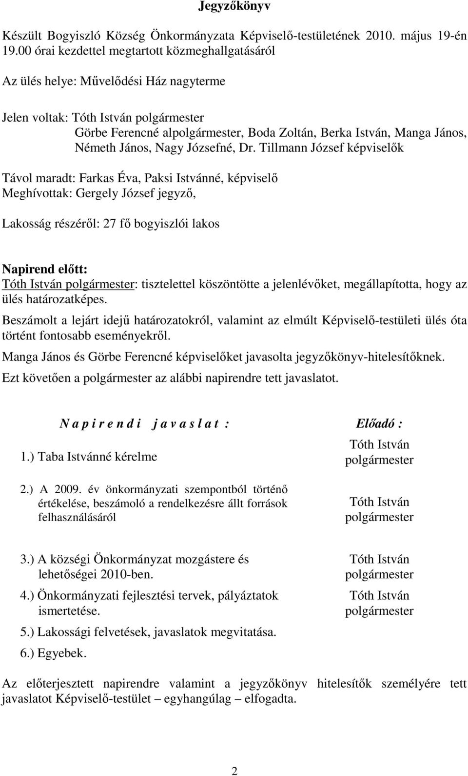 Tillmann József képviselők Távol maradt: Farkas Éva, Paksi Istvánné, képviselő Meghívottak: Gergely József jegyző, Lakosság részéről: 27 fő bogyiszlói lakos Napirend előtt: : tisztelettel köszöntötte