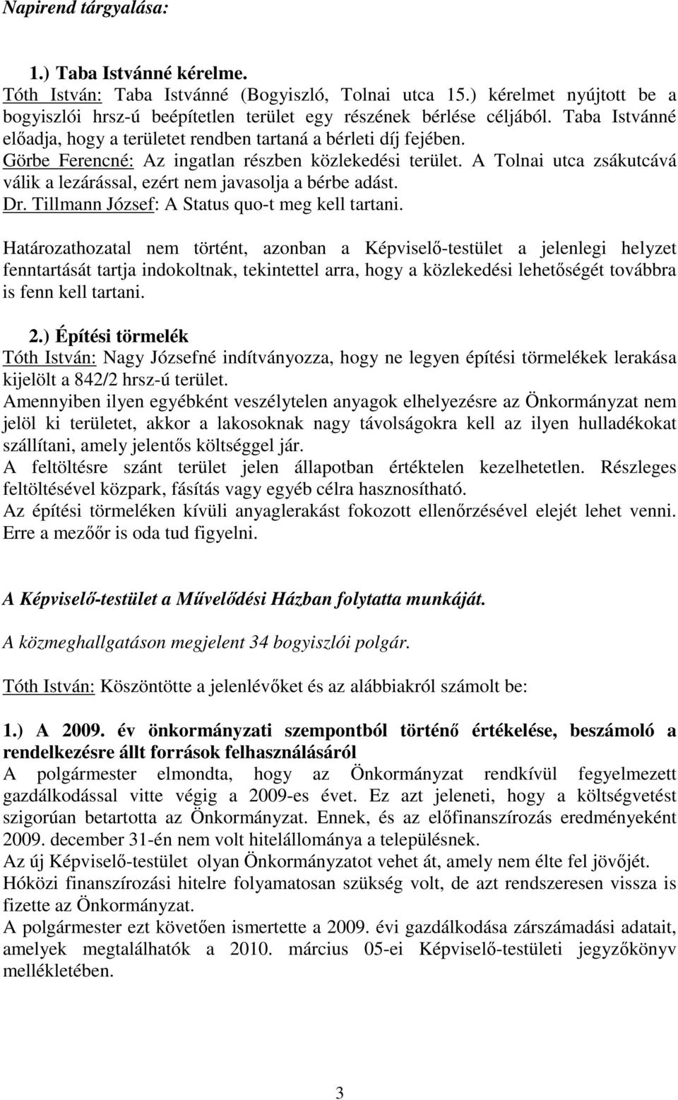 A Tolnai utca zsákutcává válik a lezárással, ezért nem javasolja a bérbe adást. Dr. Tillmann József: A Status quo-t meg kell tartani.