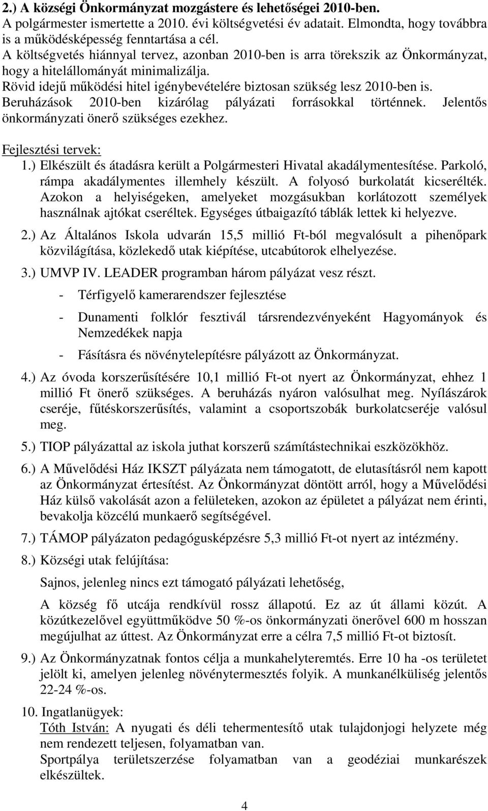 Beruházások 2010-ben kizárólag pályázati forrásokkal történnek. Jelentős önkormányzati önerő szükséges ezekhez. Fejlesztési tervek: 1.