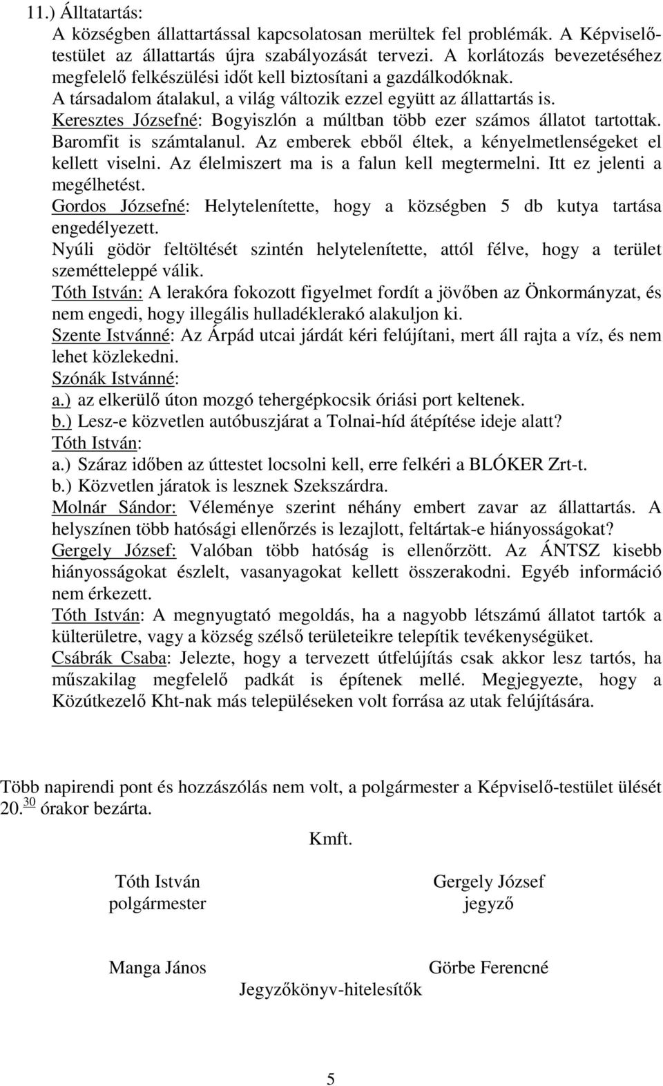 Keresztes Józsefné: Bogyiszlón a múltban több ezer számos állatot tartottak. Baromfit is számtalanul. Az emberek ebből éltek, a kényelmetlenségeket el kellett viselni.