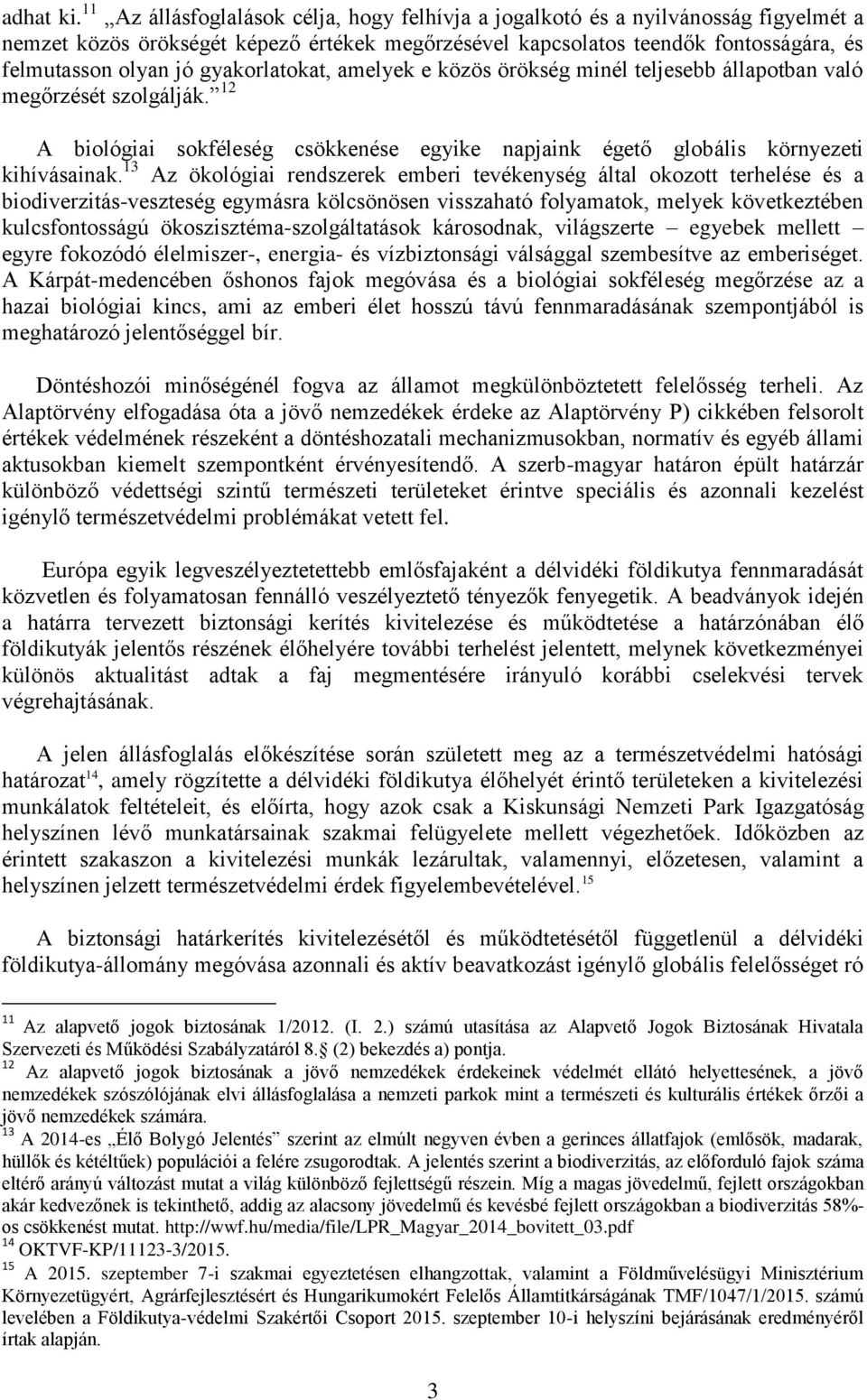 gyakorlatokat, amelyek e közös örökség minél teljesebb állapotban való megőrzését szolgálják. 12 A biológiai sokféleség csökkenése egyike napjaink égető globális környezeti kihívásainak.