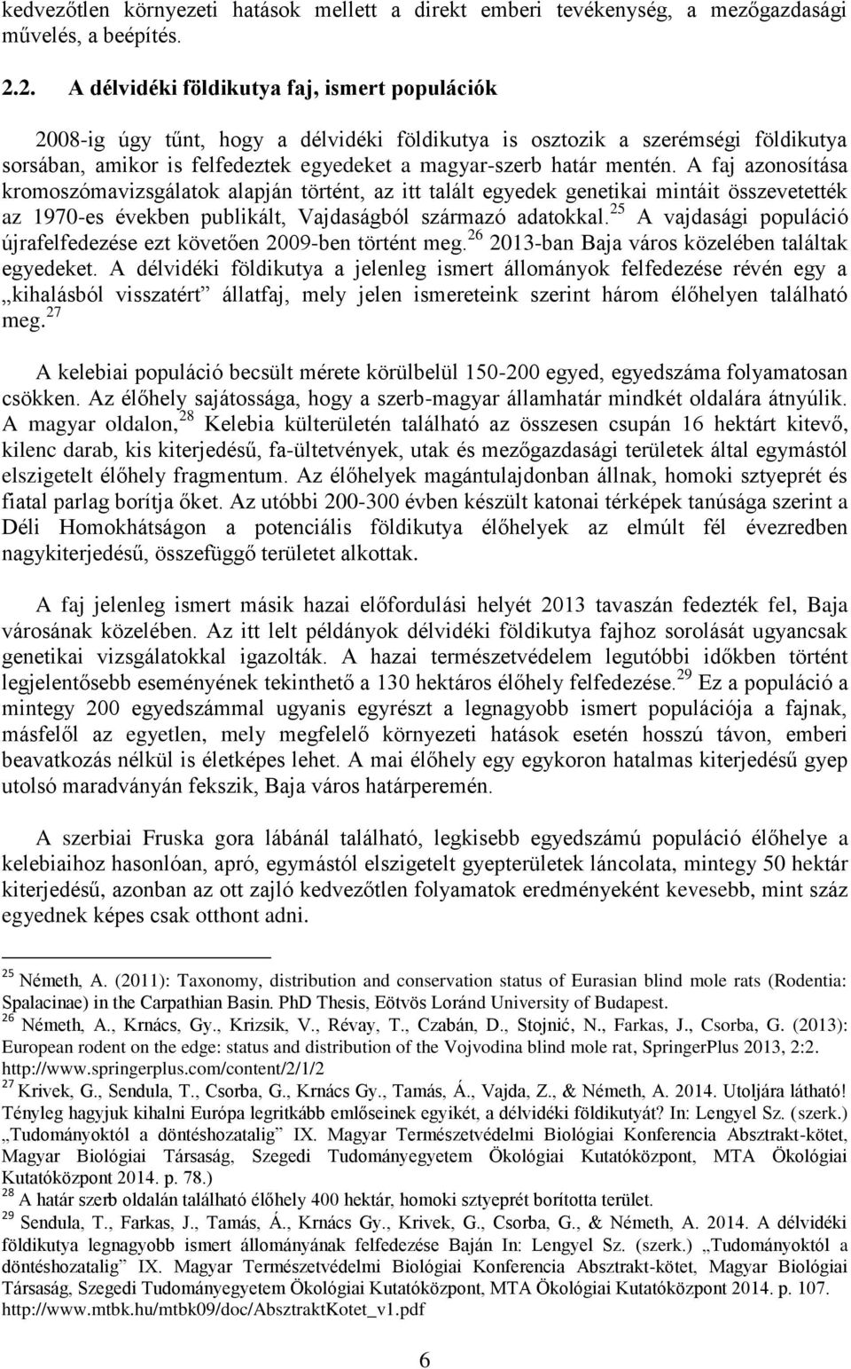 mentén. A faj azonosítása kromoszómavizsgálatok alapján történt, az itt talált egyedek genetikai mintáit összevetették az 1970-es években publikált, Vajdaságból származó adatokkal.