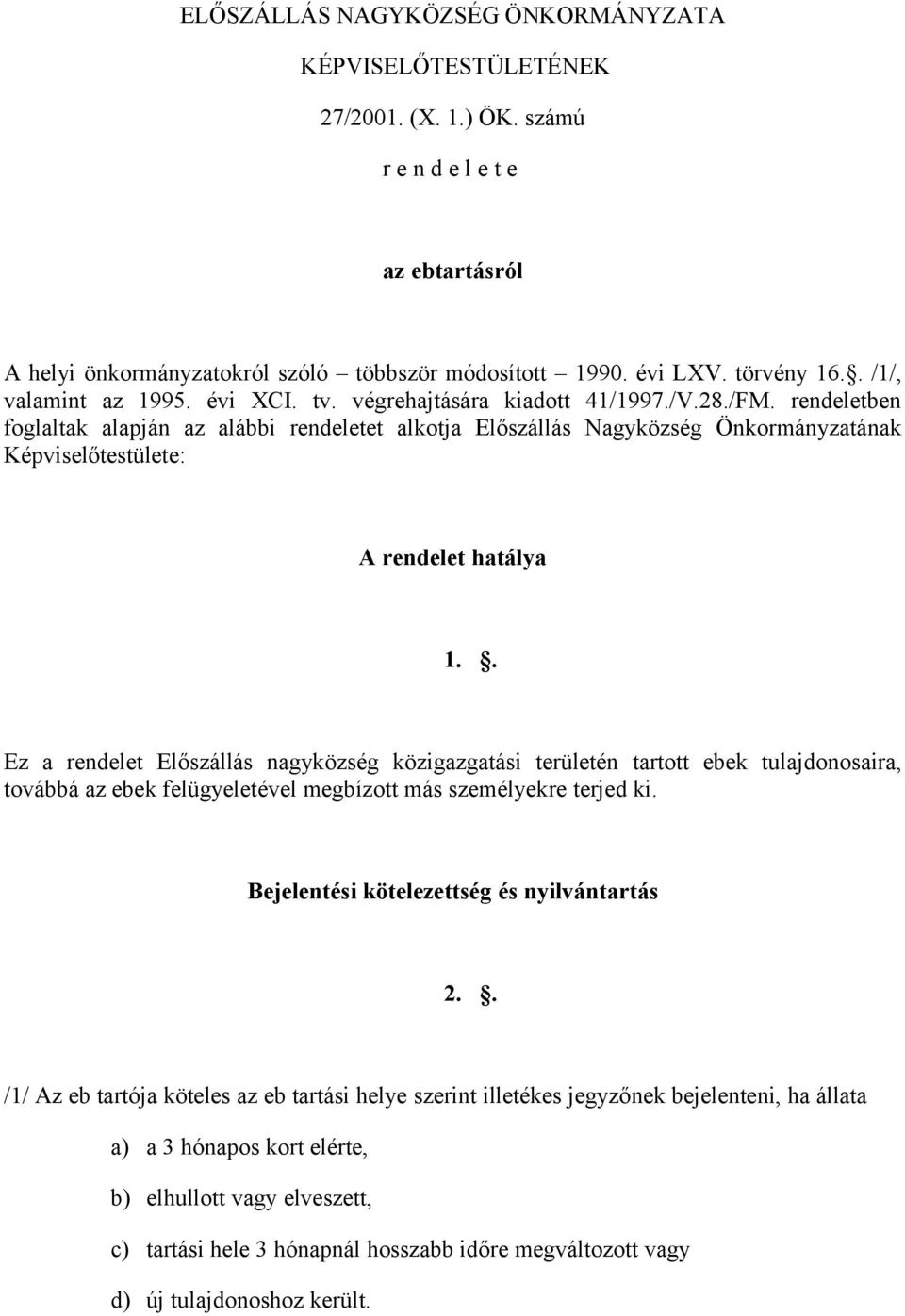 rendeletben foglaltak alapján az alábbi rendeletet alkotja Előszállás Nagyközség Önkormányzatának Képviselőtestülete: A rendelet hatálya 1.