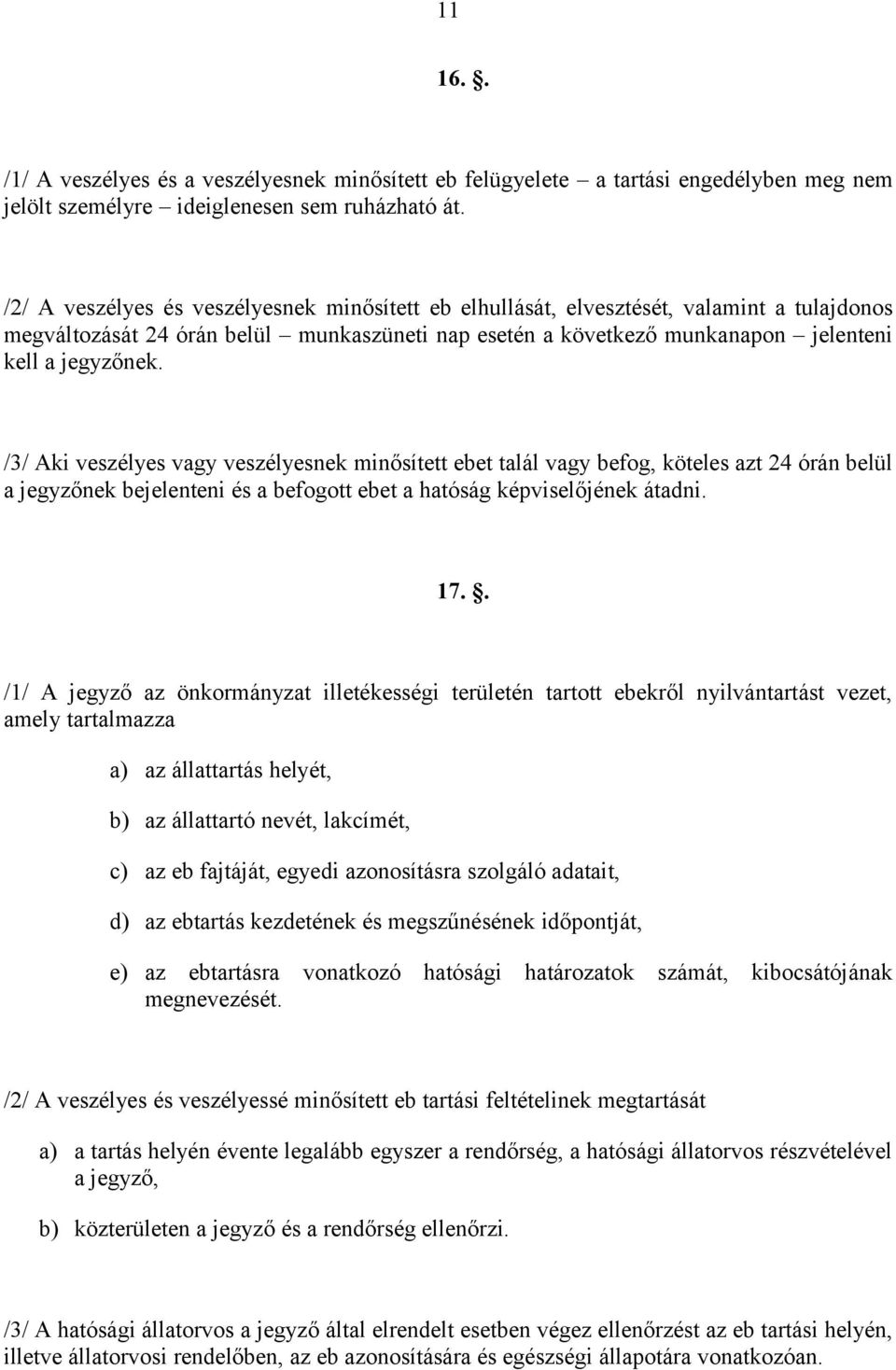 /3/ Aki veszélyes vagy veszélyesnek minősített ebet talál vagy befog, köteles azt 24 órán belül a jegyzőnek bejelenteni és a befogott ebet a hatóság képviselőjének átadni. 17.