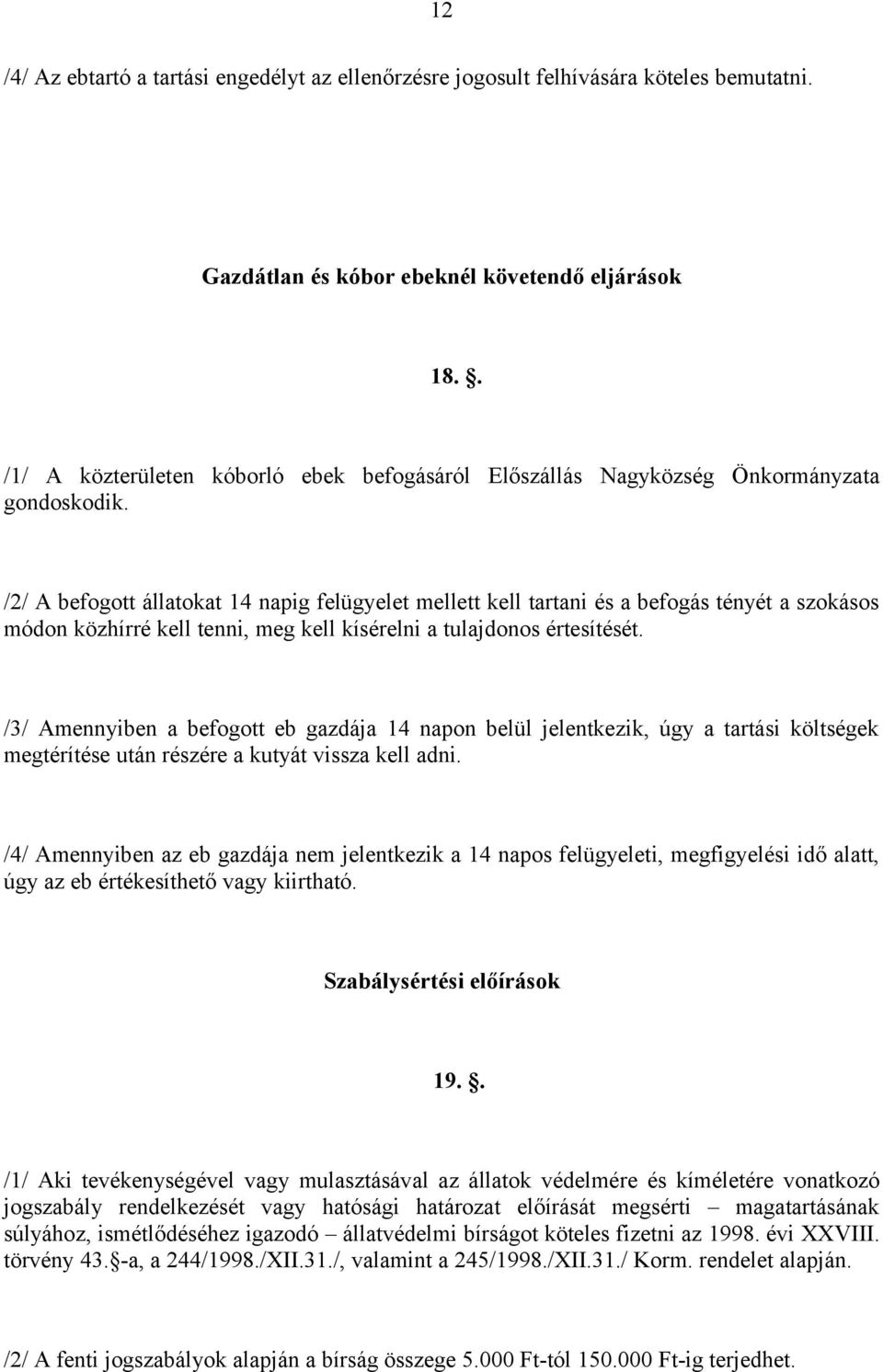 /2/ A befogott állatokat 14 napig felügyelet mellett kell tartani és a befogás tényét a szokásos módon közhírré kell tenni, meg kell kísérelni a tulajdonos értesítését.