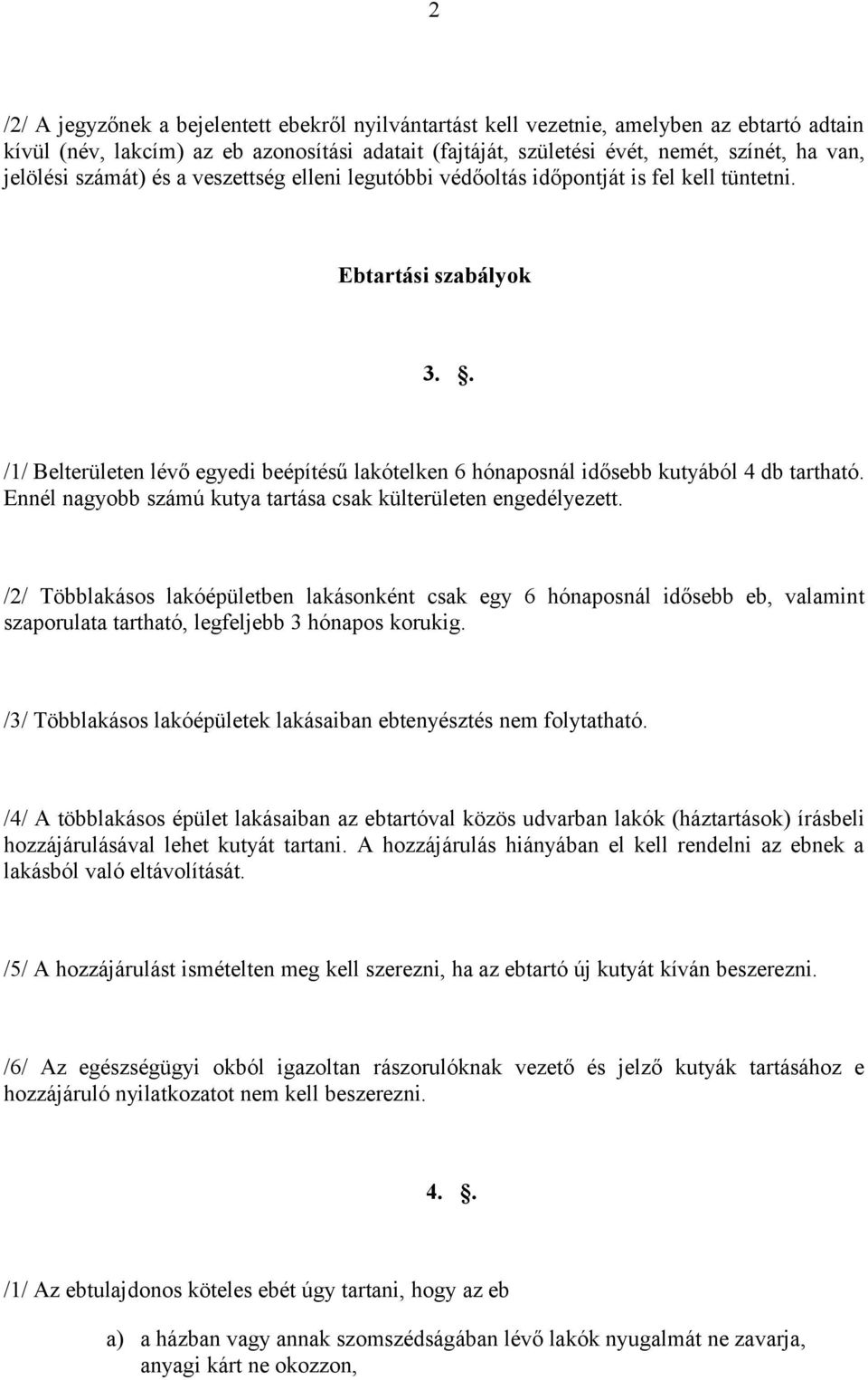 . /1/ Belterületen lévő egyedi beépítésű lakótelken 6 hónaposnál idősebb kutyából 4 db tartható. Ennél nagyobb számú kutya tartása csak külterületen engedélyezett.