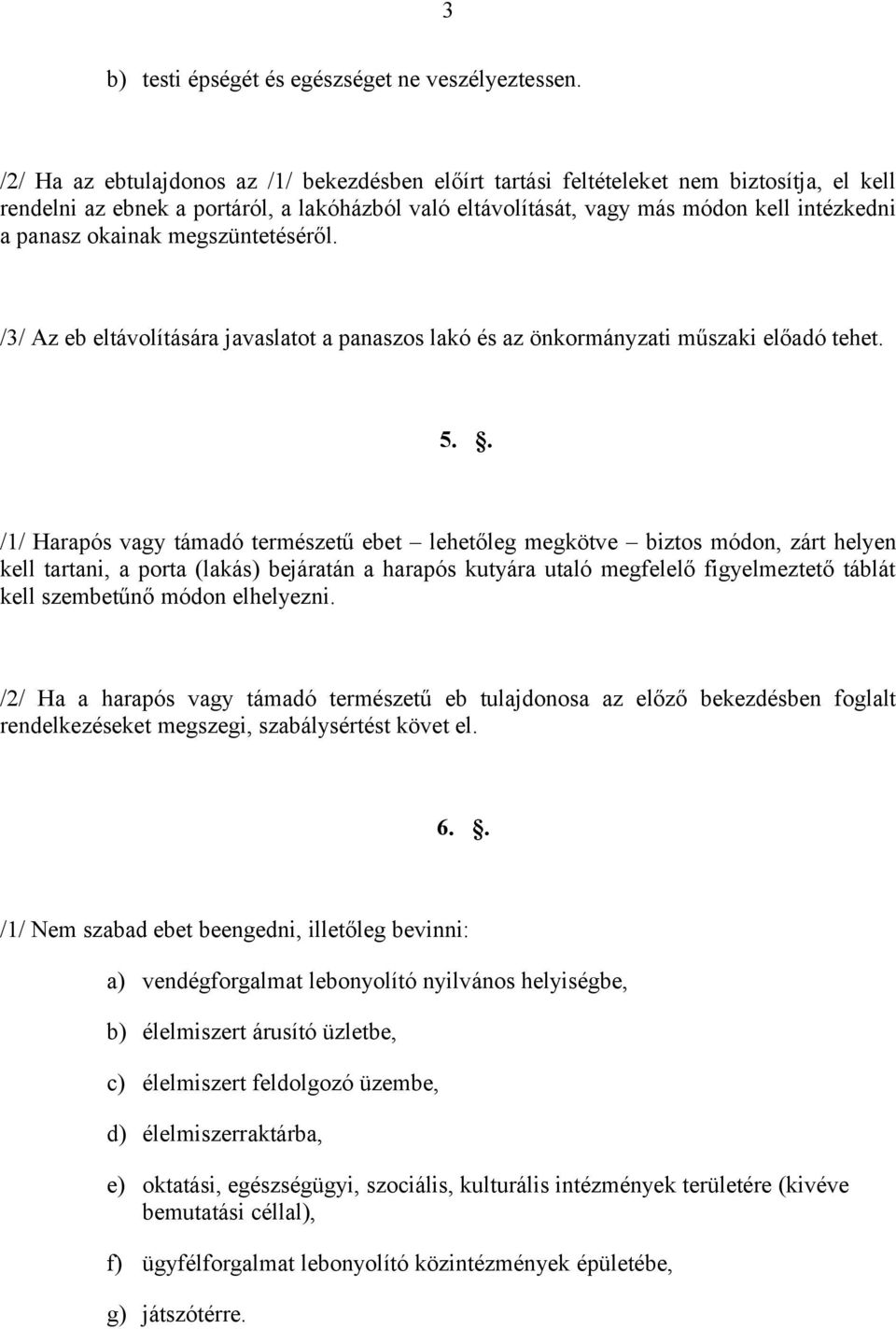 okainak megszüntetéséről. /3/ Az eb eltávolítására javaslatot a panaszos lakó és az önkormányzati műszaki előadó tehet. 5.