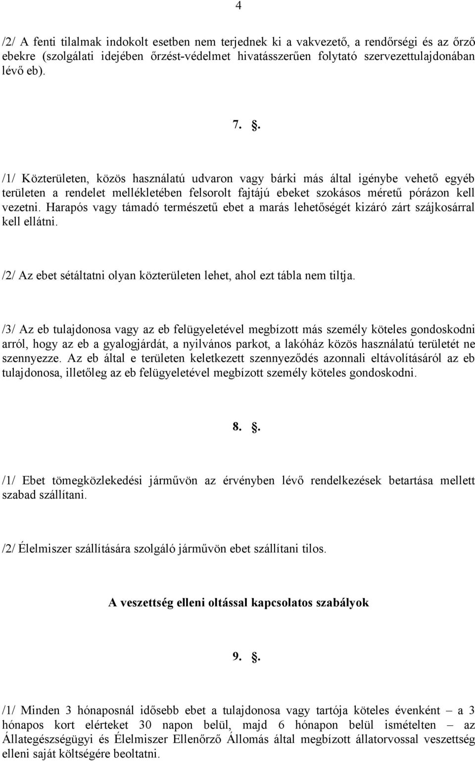 Harapós vagy támadó természetű ebet a marás lehetőségét kizáró zárt szájkosárral kell ellátni. /2/ Az ebet sétáltatni olyan közterületen lehet, ahol ezt tábla nem tiltja.