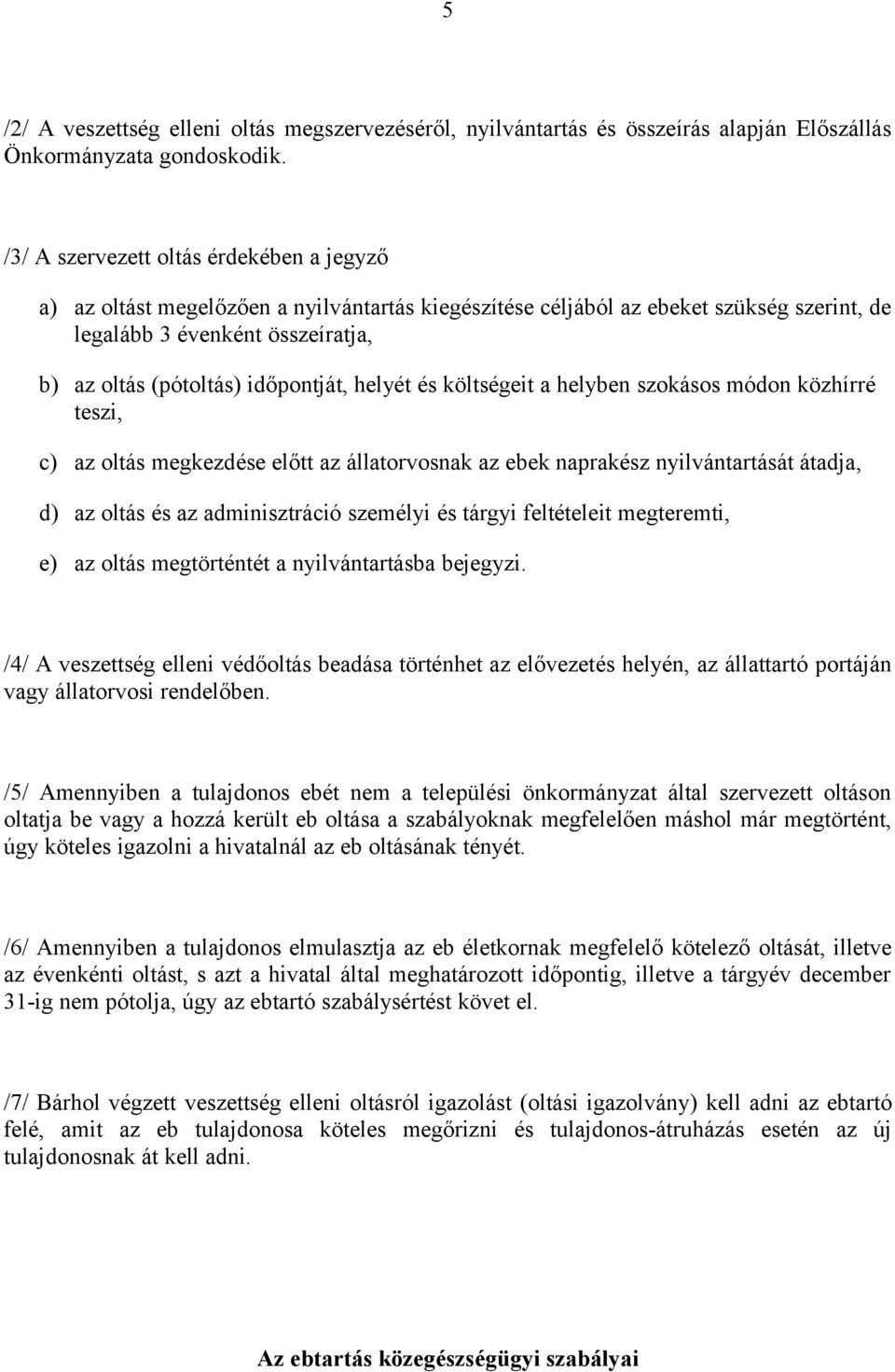 időpontját, helyét és költségeit a helyben szokásos módon közhírré teszi, c) az oltás megkezdése előtt az állatorvosnak az ebek naprakész nyilvántartását átadja, d) az oltás és az adminisztráció