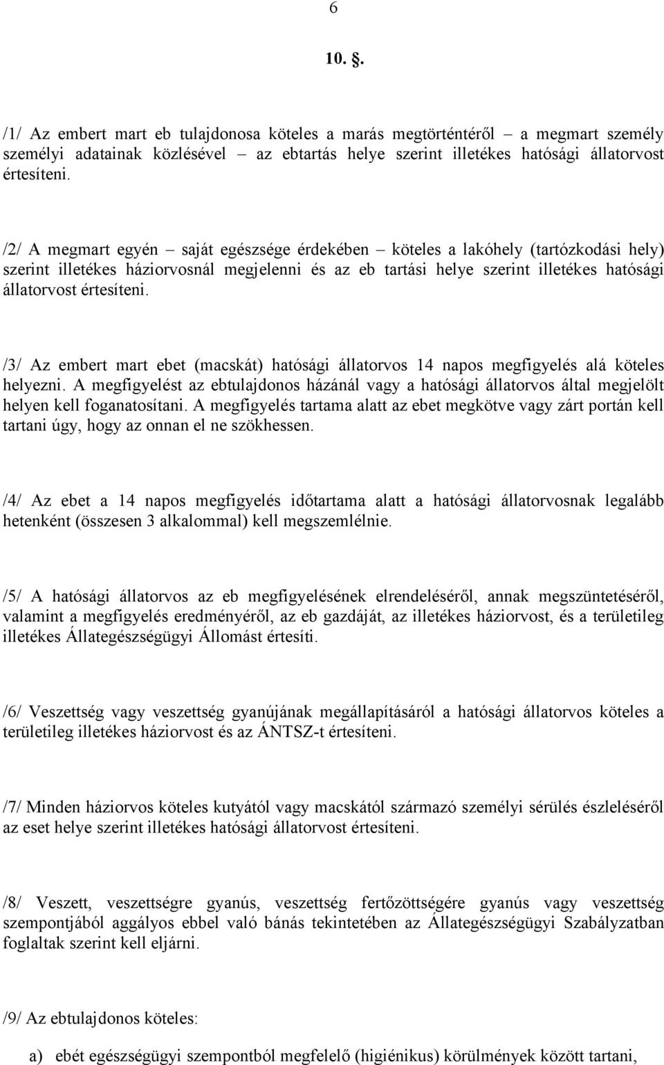 /3/ Az embert mart ebet (macskát) hatósági állatorvos 14 napos megfigyelés alá köteles helyezni.