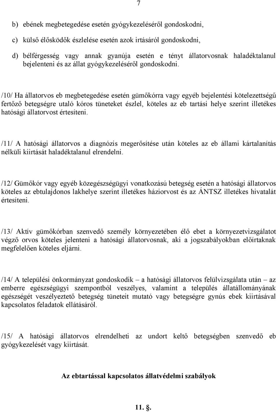 /10/ Ha állatorvos eb megbetegedése esetén gümőkórra vagy egyéb bejelentési kötelezettségű fertőző betegségre utaló kóros tüneteket észlel, köteles az eb tartási helye szerint illetékes hatósági