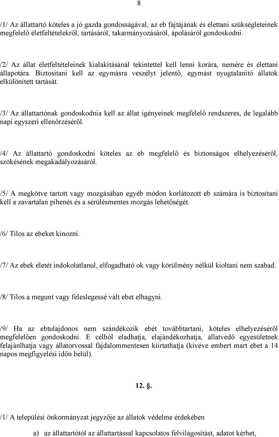 Biztosítani kell az egymásra veszélyt jelentő, egymást nyugtalanító állatok elkülönített tartását.