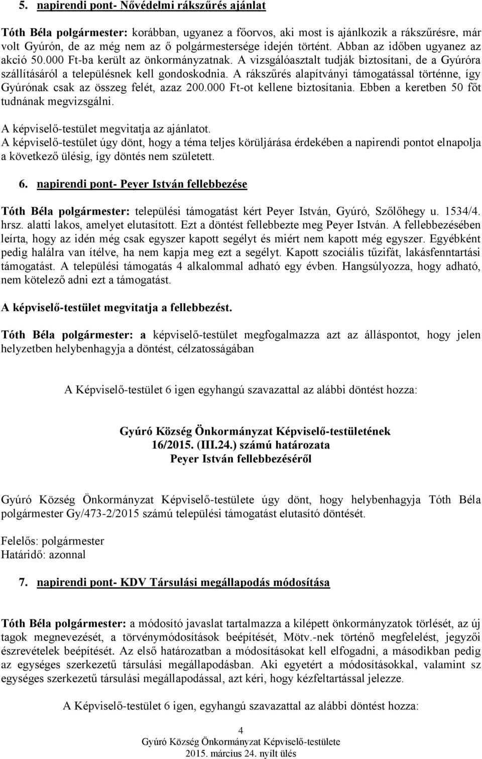 A rákszűrés alapítványi támogatással történne, így Gyúrónak csak az összeg felét, azaz 200.000 Ft-ot kellene biztosítania. Ebben a keretben 50 főt tudnának megvizsgálni.