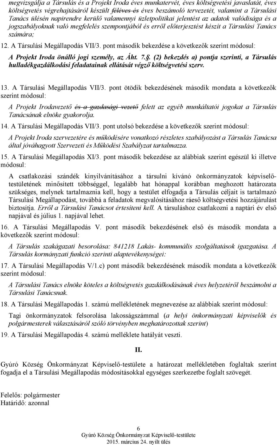 A Társulási Megállapodás VII/3. pont második bekezdése a következők szerint módosul: A Projekt Iroda önálló jogi személy, az Áht. 7.