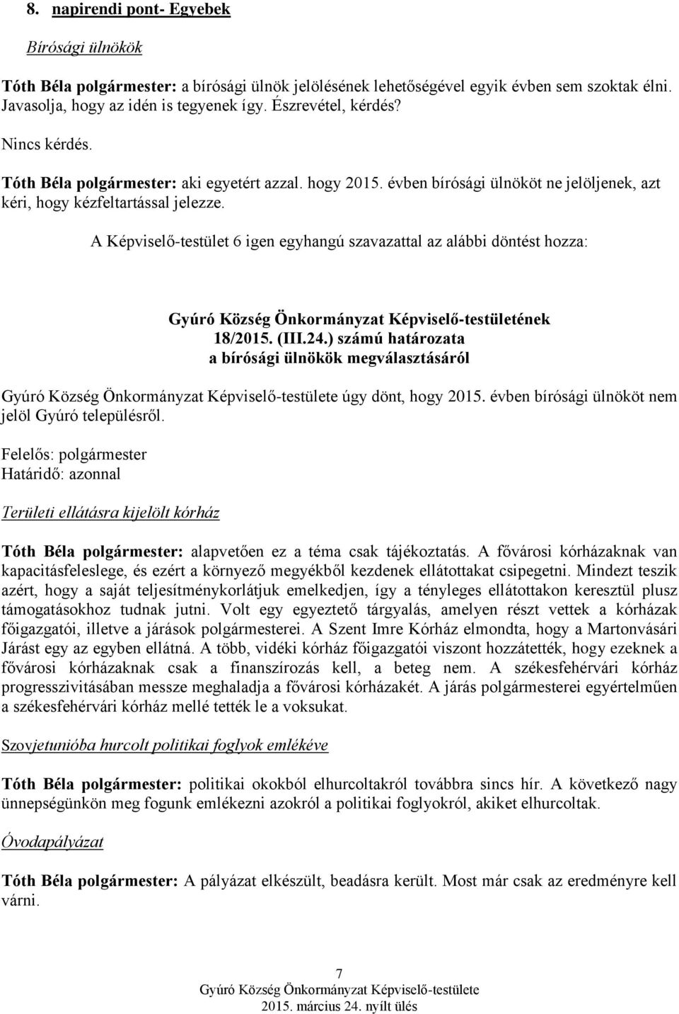 A Képviselő-testület 6 igen egyhangú szavazattal az alábbi döntést hozza: 18/2015. (III.24.) számú határozata a bírósági ülnökök megválasztásáról úgy dönt, hogy 2015.