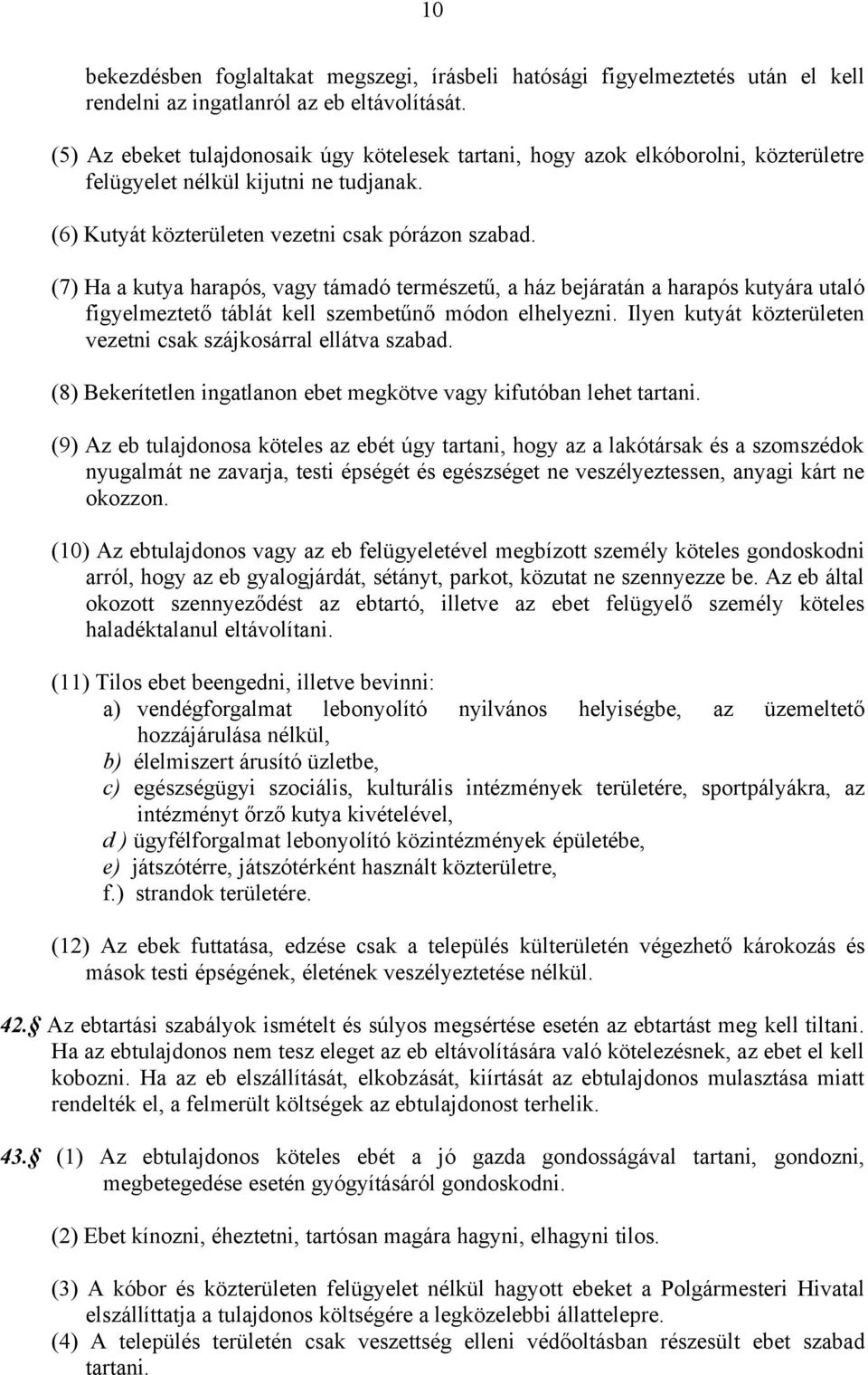 (7) Ha a kutya harapós, vagy támadó természetű, a ház bejáratán a harapós kutyára utaló figyelmeztető táblát kell szembetűnő módon elhelyezni.