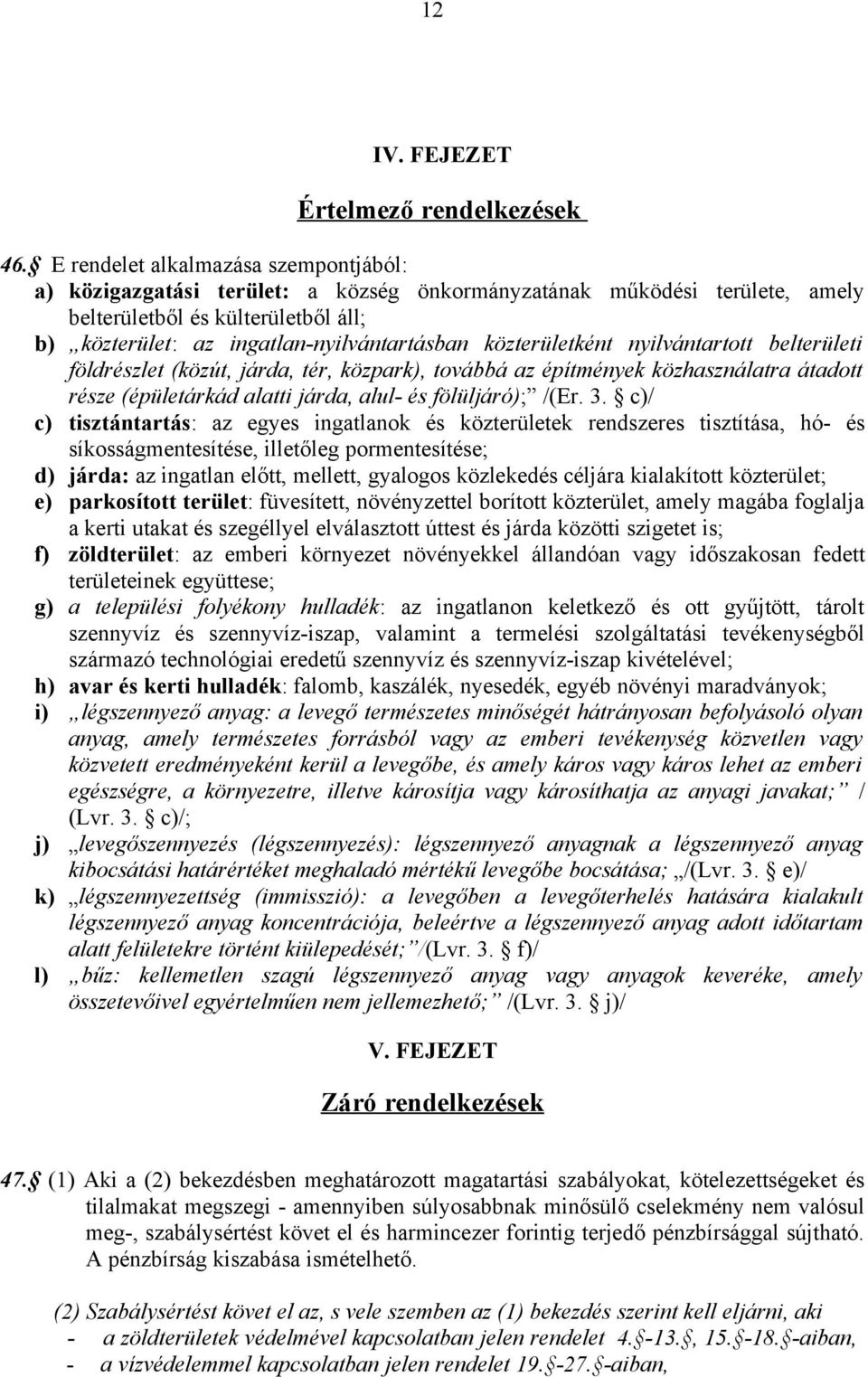 közterületként nyilvántartott belterületi földrészlet (közút, járda, tér, közpark), továbbá az építmények közhasználatra átadott része (épületárkád alatti járda, alul- és fölüljáró); /(Er. 3.