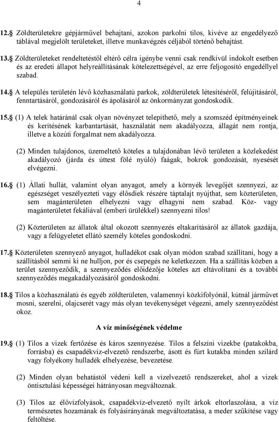 A település területén lévő közhasználatú parkok, zöldterületek létesítéséről, felújításáról, fenntartásáról, gondozásáról és ápolásáról az önkormányzat gondoskodik. 15.