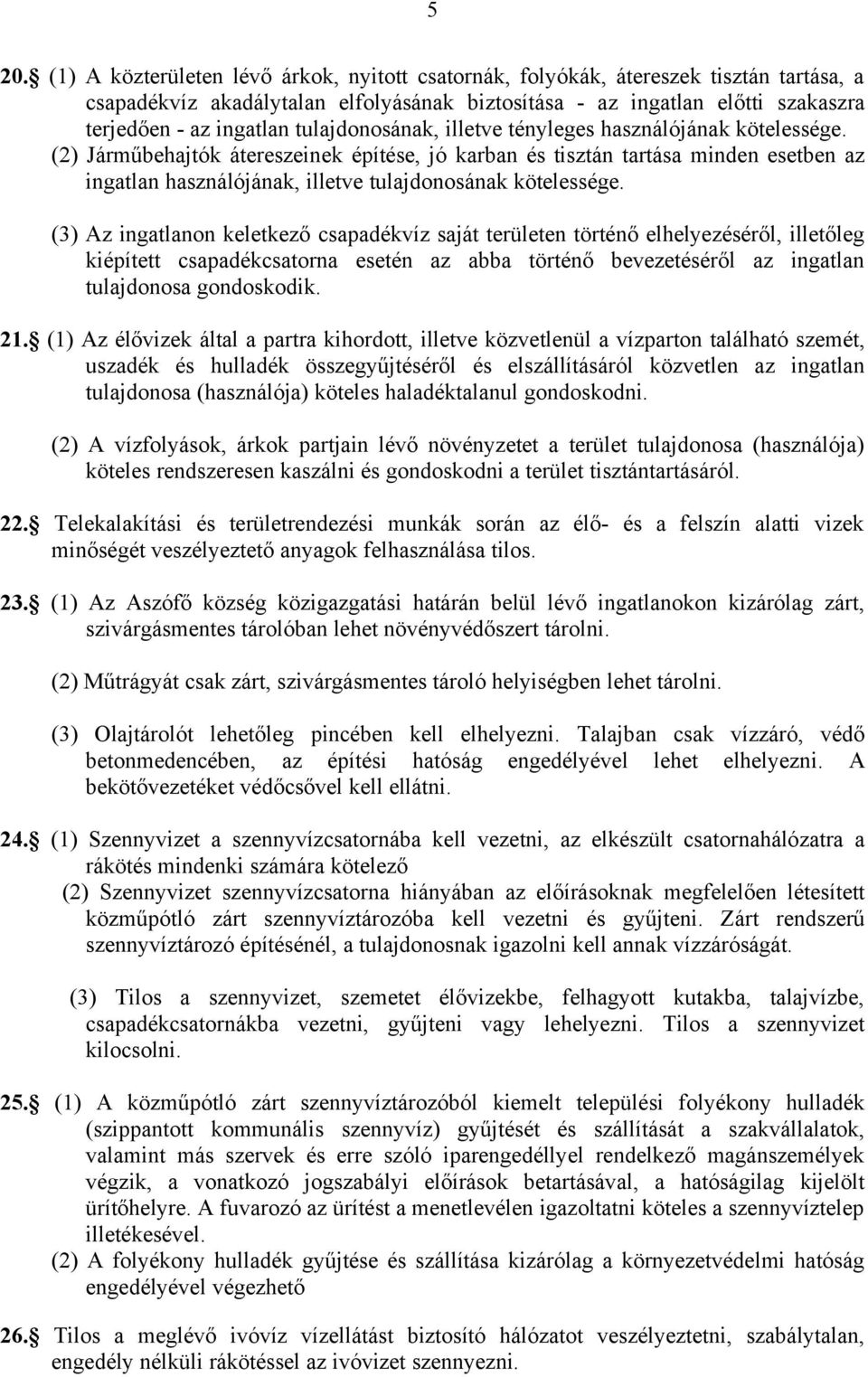 (2) Járműbehajtók átereszeinek építése, jó karban és tisztán tartása minden esetben az ingatlan használójának, illetve tulajdonosának kötelessége.