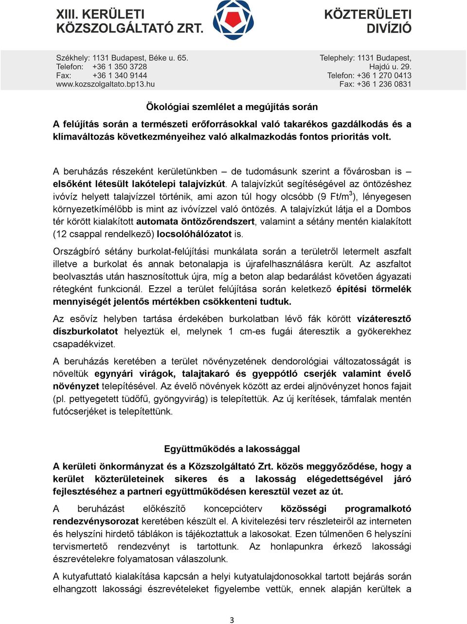 A talajvízkút segítéségével az öntözéshez ivóvíz helyett talajvízzel történik, ami azon túl hogy olcsóbb (9 Ft/m 3 ), lényegesen környezetkímélőbb is mint az ivóvízzel való öntözés.