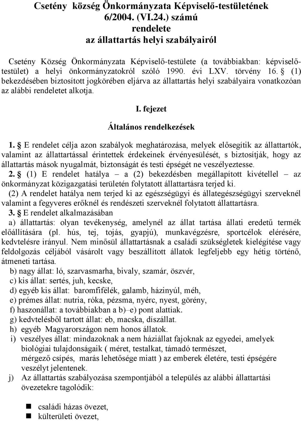 (1) bekezdésében biztosított jogkörében eljárva az állattartás helyi szabályaira vonatkozóan az alábbi rendeletet alkotja. I. fejezet Általános rendelkezések 1.