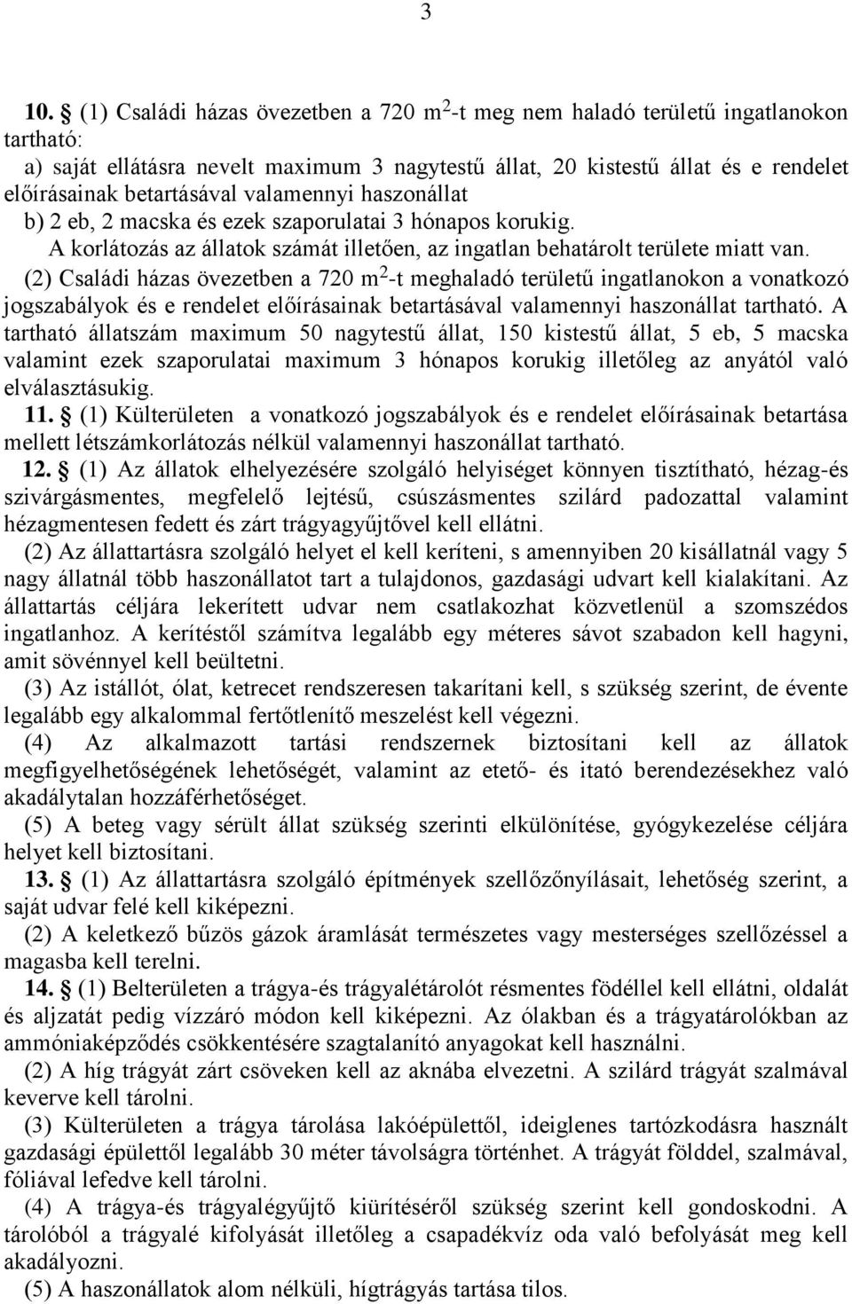 (2) Családi házas övezetben a 720 m 2 -t meghaladó területű ingatlanokon a vonatkozó jogszabályok és e rendelet előírásainak betartásával valamennyi haszonállat tartható.