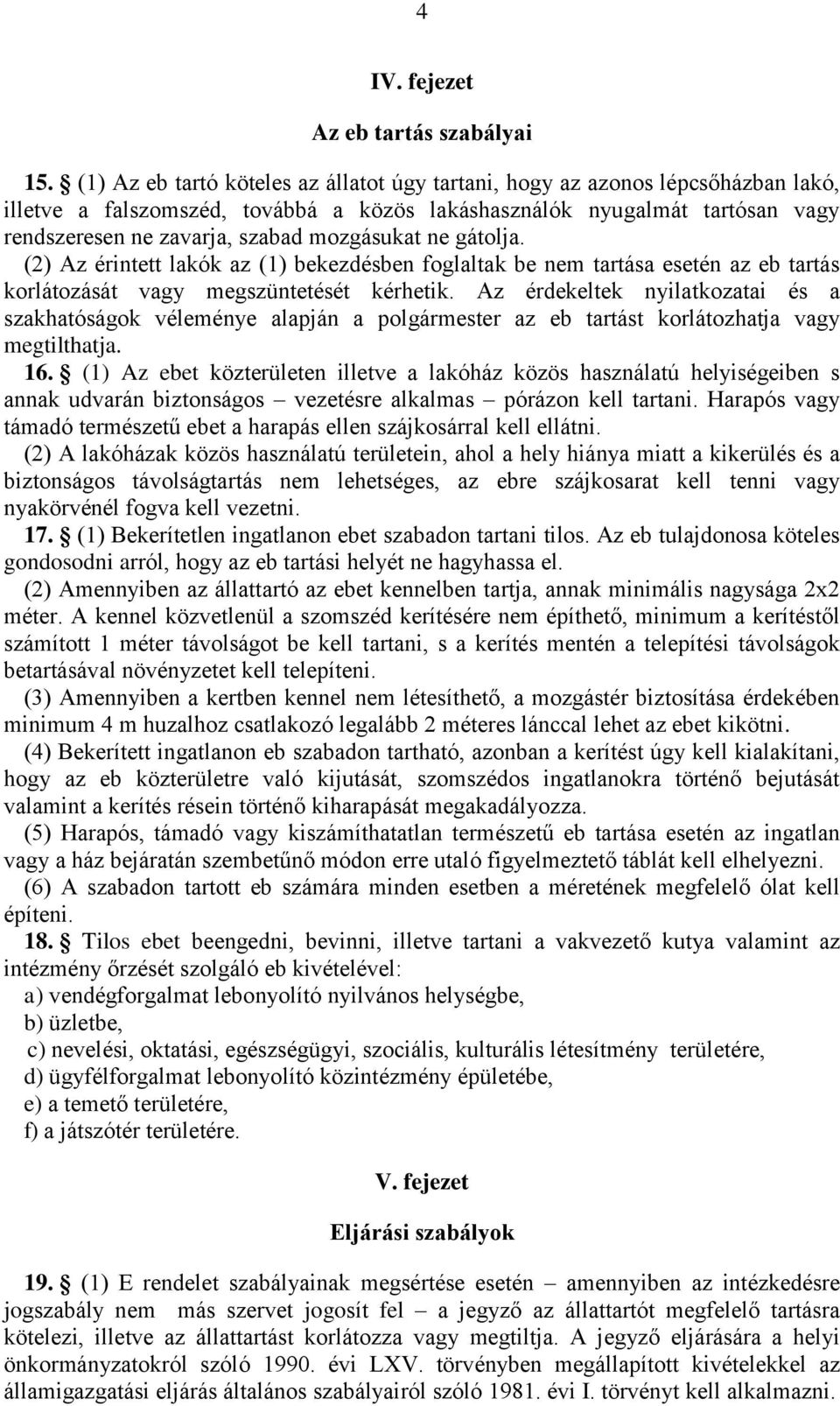 mozgásukat ne gátolja. (2) Az érintett lakók az (1) bekezdésben foglaltak be nem tartása esetén az eb tartás korlátozását vagy megszüntetését kérhetik.