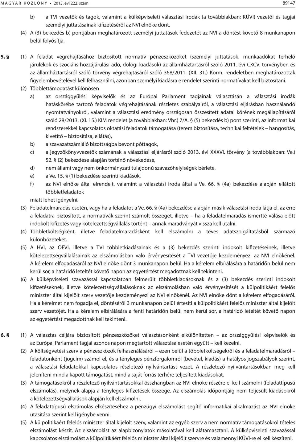 (4) A (3) bekezdés b) pontjában meghatározott személyi juttatások fedezetét az NVI a döntést követő 8 munkanapon belül folyósítja. 5.