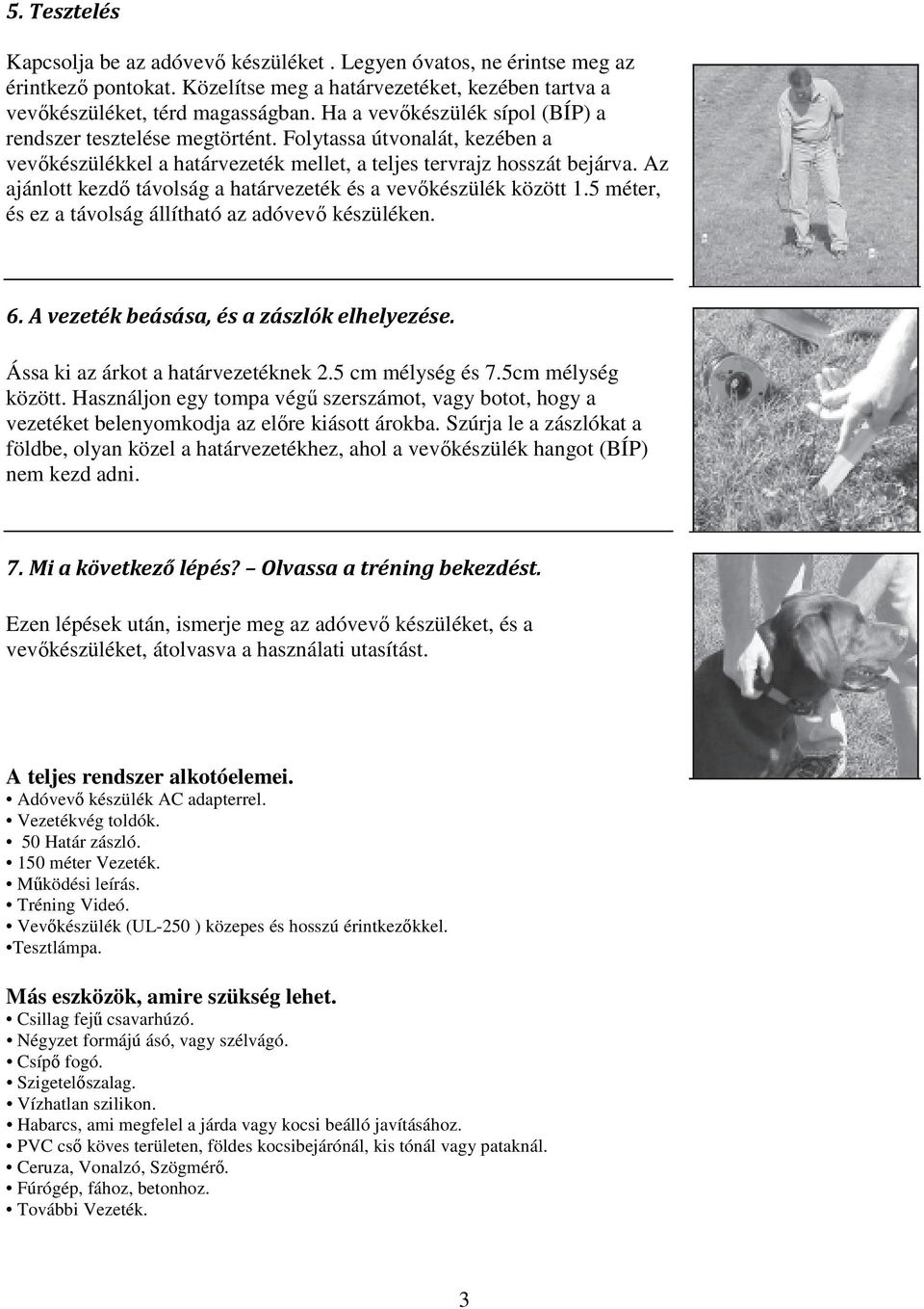 Az ajánlott kezdő távolság a határvezeték és a vevőkészülék között 1.5 méter, és ez a távolság állítható az adóvevő készüléken. 6. A vezeték beásása, és a zászlók elhelyezése.