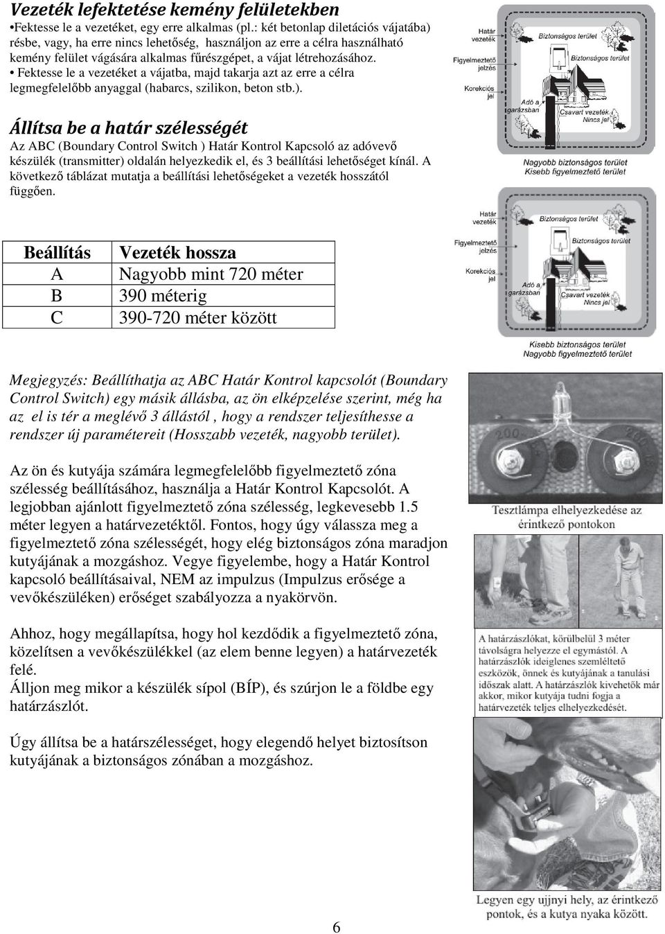 Fektesse le a vezetéket a vájatba, majd takarja azt az erre a célra legmegfelelőbb anyaggal (habarcs, szilikon, beton stb.).