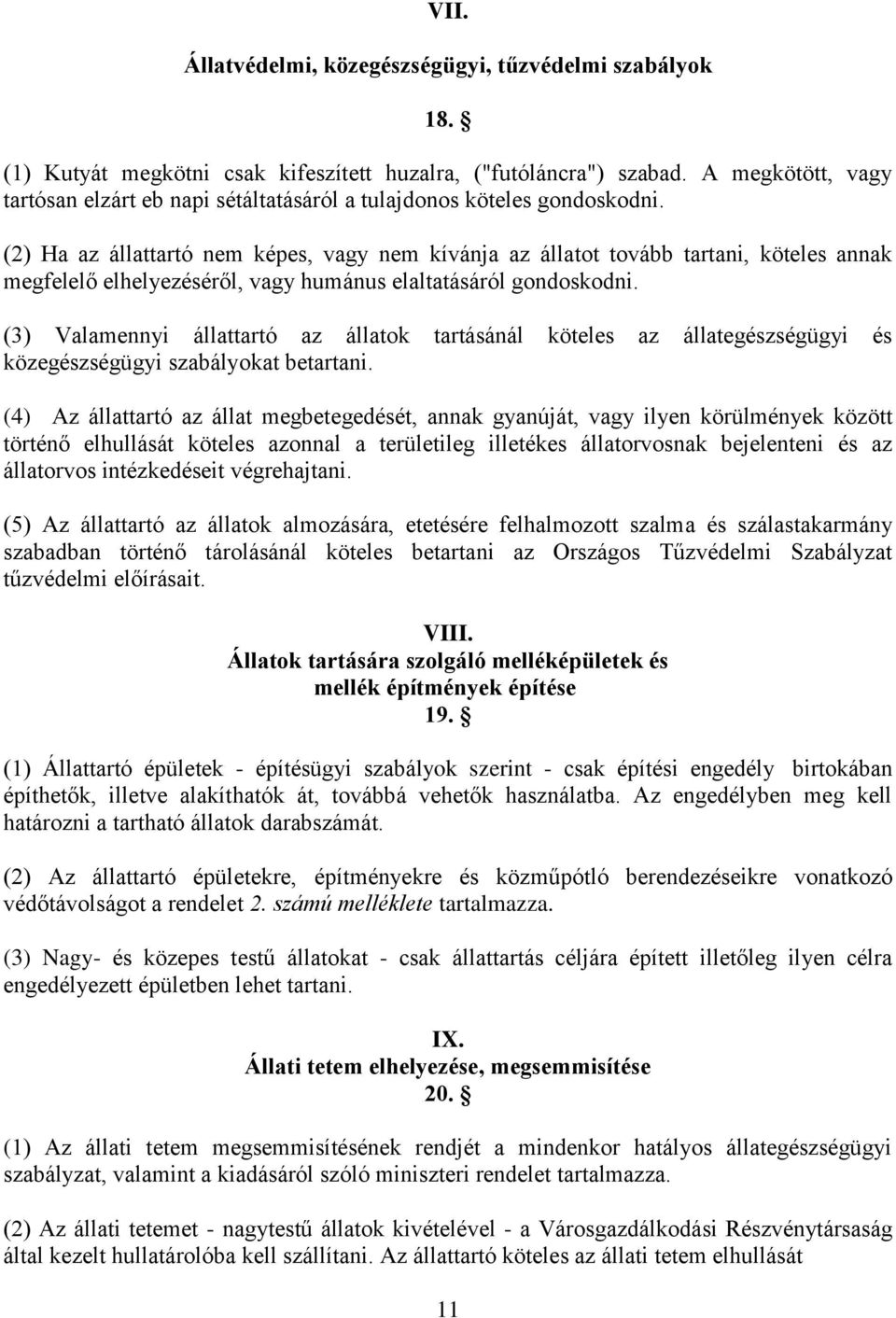 (2) Ha az állattartó nem képes, vagy nem kívánja az állatot tovább tartani, köteles annak megfelelő elhelyezéséről, vagy humánus elaltatásáról gondoskodni.