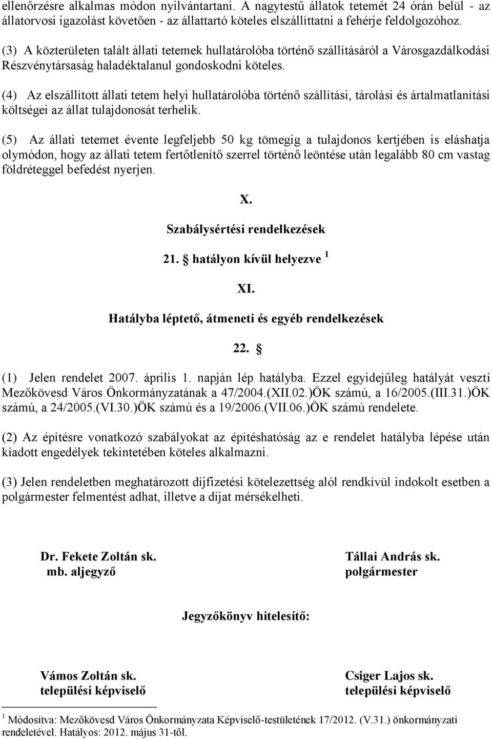 (4) Az elszállított állati tetem helyi hullatárolóba történő szállítási, tárolási és ártalmatlanítási költségei az állat tulajdonosát terhelik.