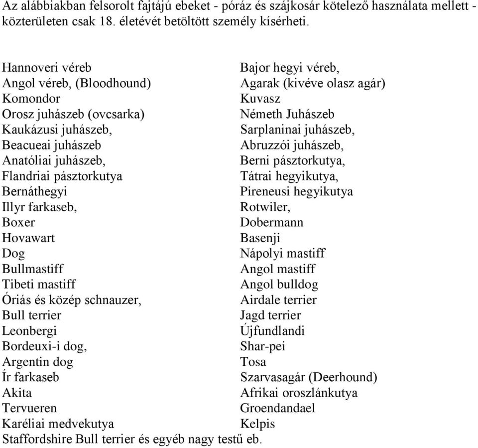 juhászeb Abruzzói juhászeb, Anatóliai juhászeb, Berni pásztorkutya, Flandriai pásztorkutya Tátrai hegyikutya, Bernáthegyi Pireneusi hegyikutya Illyr farkaseb, Rotwiler, Boxer Dobermann Hovawart