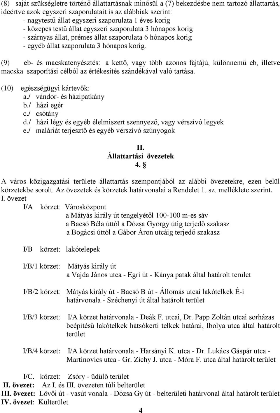 (9) eb- és macskatenyésztés: a kettő, vagy több azonos fajtájú, különnemű eb, illetve macska szaporítási célból az értékesítés szándékával való tartása. (10) egészségügyi kártevők: a.