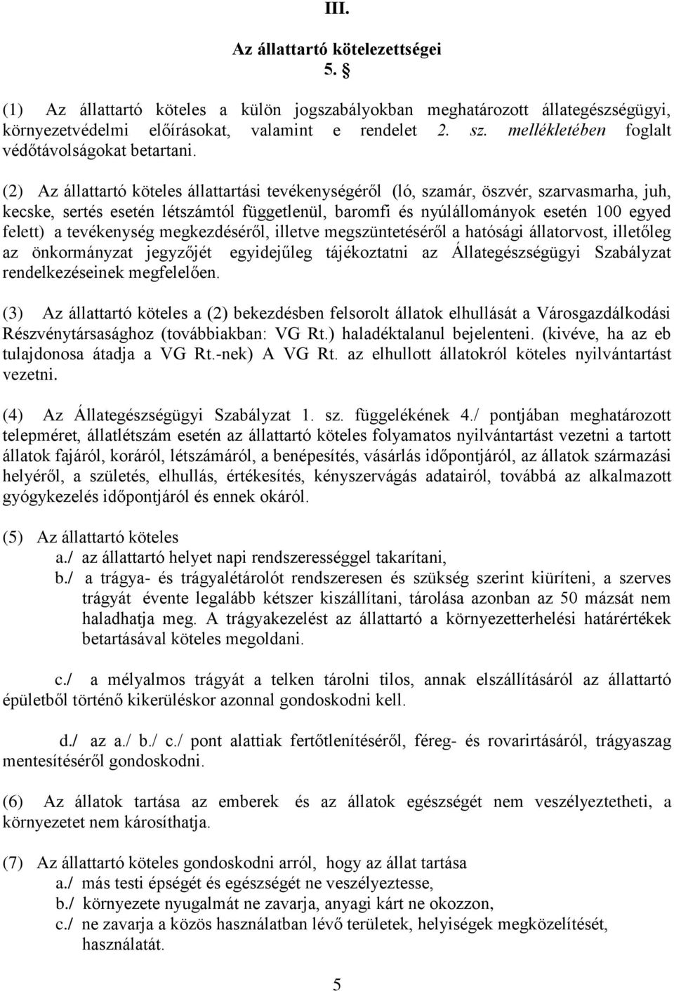 (2) Az állattartó köteles állattartási tevékenységéről (ló, szamár, öszvér, szarvasmarha, juh, kecske, sertés esetén létszámtól függetlenül, baromfi és nyúlállományok esetén 100 egyed felett) a