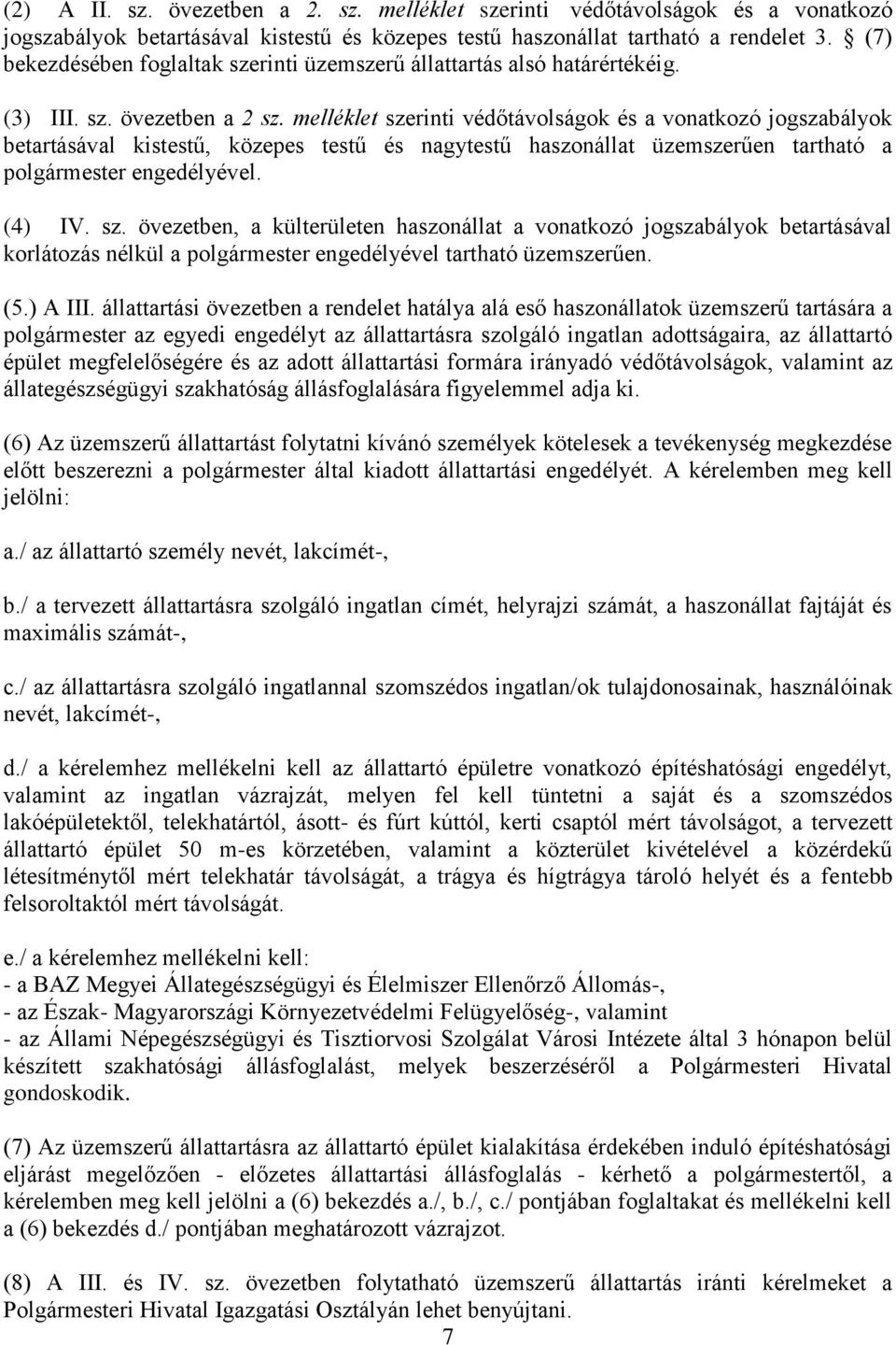 melléklet szerinti védőtávolságok és a vonatkozó jogszabályok betartásával kistestű, közepes testű és nagytestű haszonállat üzemszerűen tartható a polgármester engedélyével. (4) IV. sz. övezetben, a külterületen haszonállat a vonatkozó jogszabályok betartásával korlátozás nélkül a polgármester engedélyével tartható üzemszerűen.