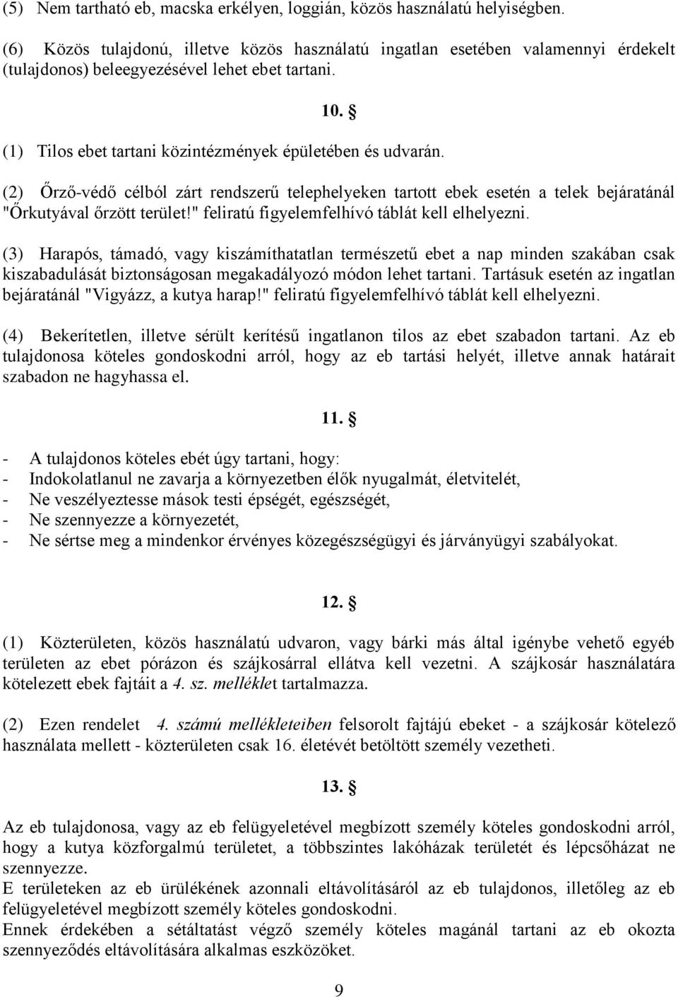 (2) Őrző-védő célból zárt rendszerű telephelyeken tartott ebek esetén a telek bejáratánál "Őrkutyával őrzött terület!" feliratú figyelemfelhívó táblát kell elhelyezni.