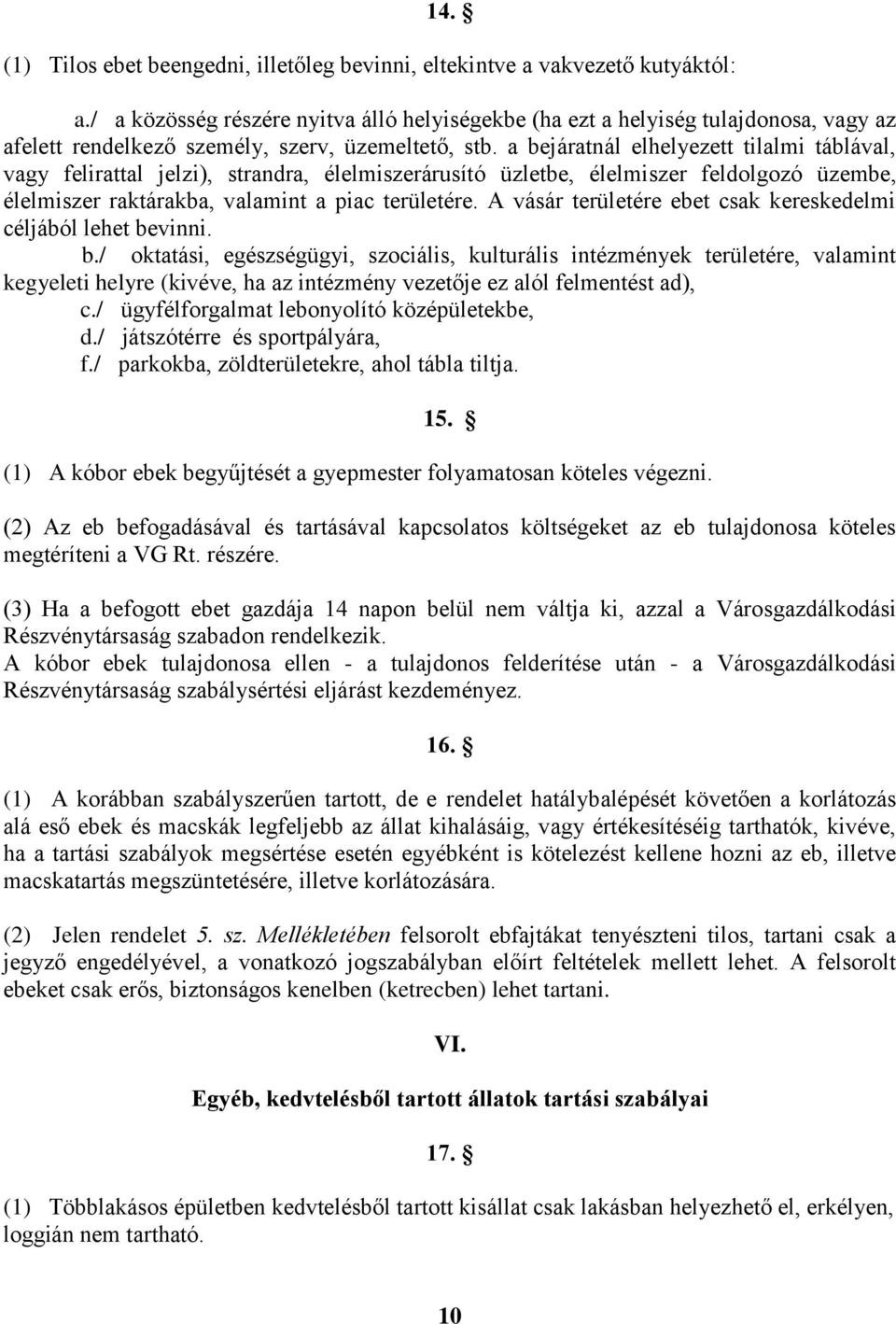 a bejáratnál elhelyezett tilalmi táblával, vagy felirattal jelzi), strandra, élelmiszerárusító üzletbe, élelmiszer feldolgozó üzembe, élelmiszer raktárakba, valamint a piac területére.