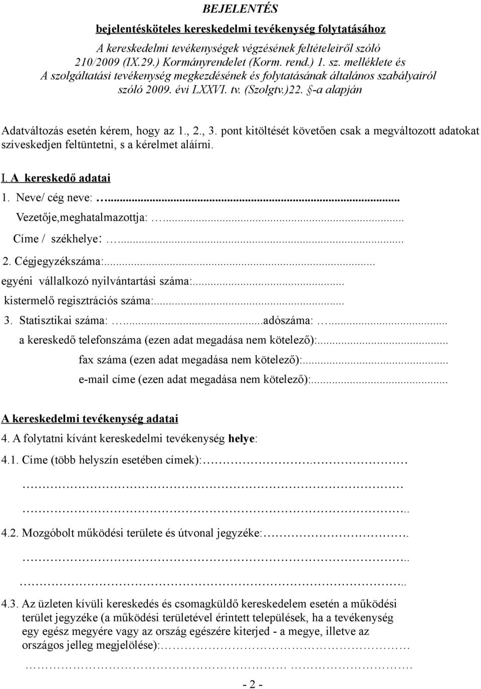 -a alapján Adatváltozás esetén kérem, hogy az 1., 2., 3. pont kitöltését követően csak a megváltozott adatokat szíveskedjen feltüntetni, s a kérelmet aláírni. I. A kereskedő adatai 1. Neve/ cég neve:.